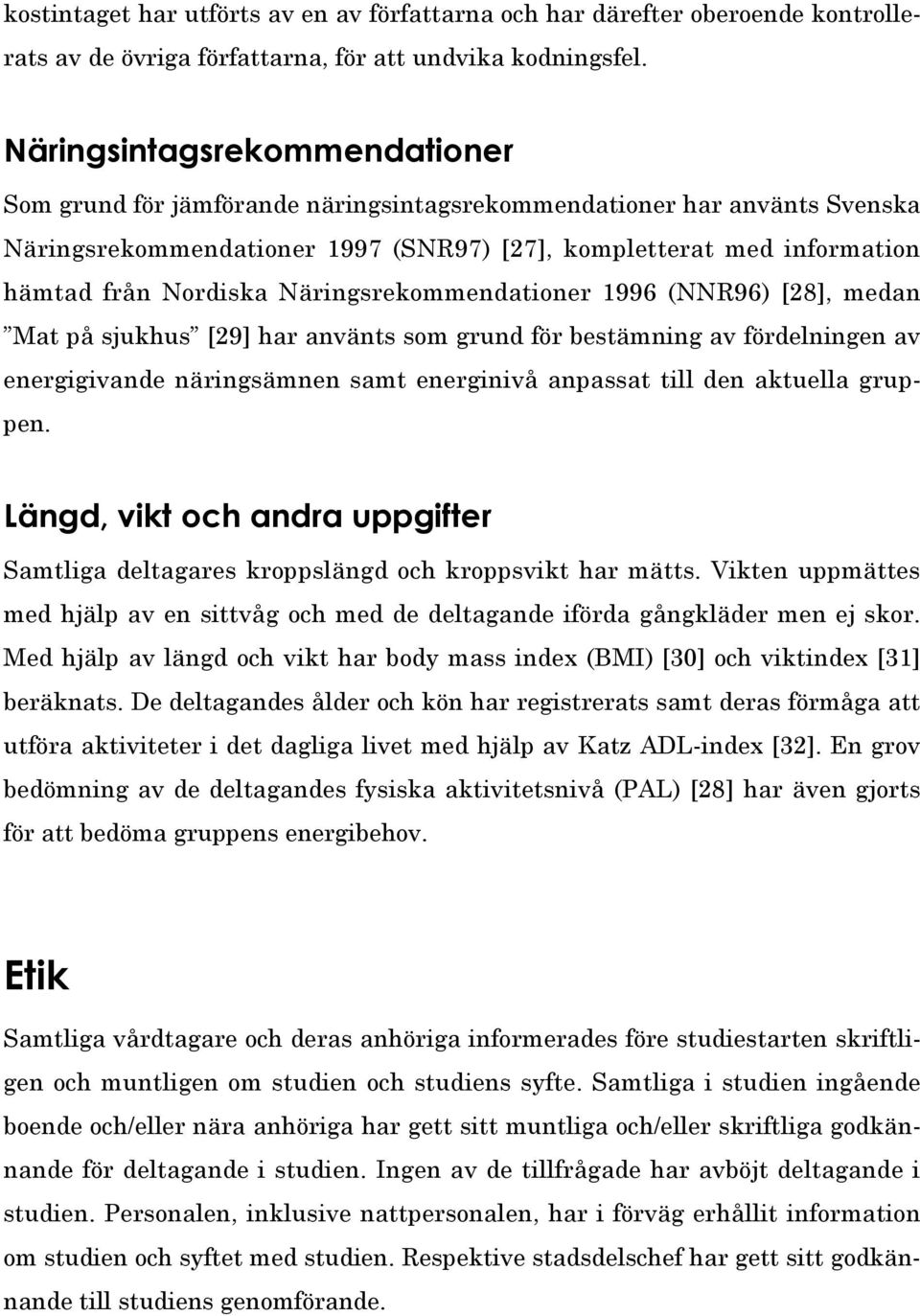 Näringsrekommendationer 1996 (NNR96) [28], medan Mat på sjukhus [29] har använts som grund för bestämning av fördelningen av energigivande näringsämnen samt energinivå anpassat till den aktuella