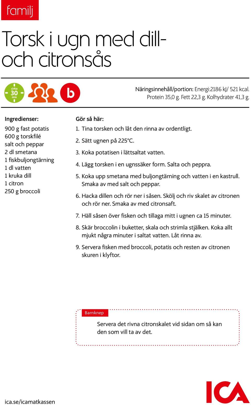 Tina torsken och låt den rinna av ordentligt. 2. Sätt ugnen på 225 C. 3. Koka potatisen i lättsaltat vatten. 4. Lägg torsken i en ugnssäker form. Salta och peppra. 5.