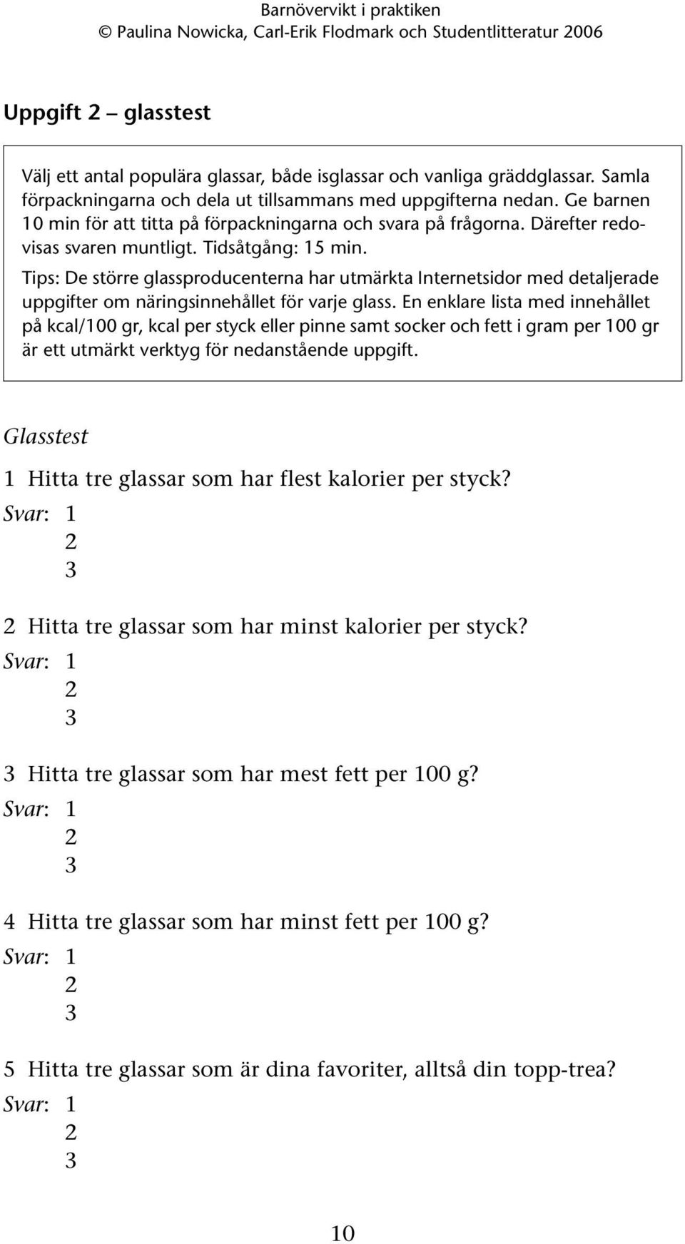 Tips: De större glassproducenterna har utmärkta Internetsidor med detaljerade uppgifter om näringsinnehållet för varje glass.