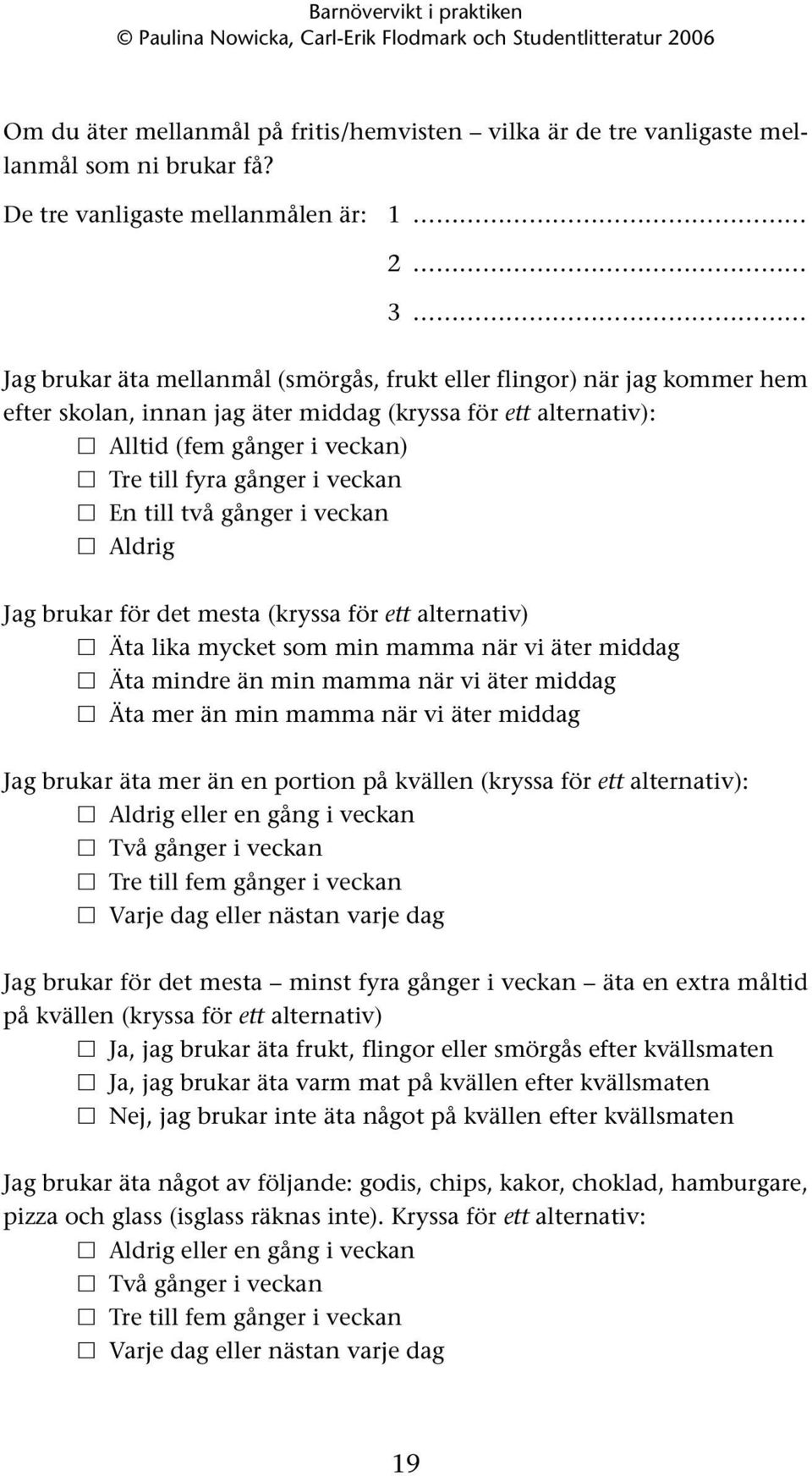 veckan) Tre till fyra gånger i veckan En till två gånger i veckan Aldrig Jag brukar för det mesta (kryssa för ett alternativ) Äta lika mycket som min mamma när vi äter middag Äta mindre än min mamma