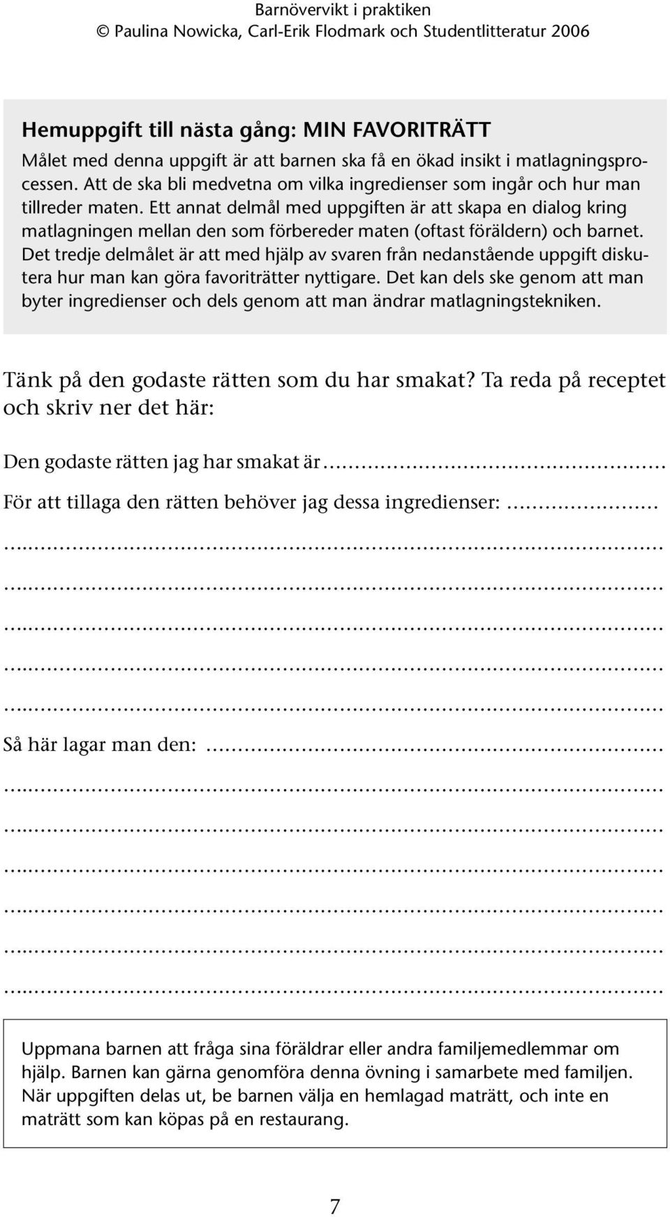 Ett annat delmål med uppgiften är att skapa en dialog kring matlagningen mellan den som förbereder maten (oftast föräldern) och barnet.