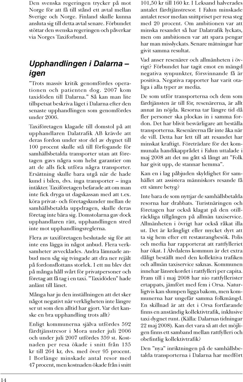 2007 kom taxidöden till Dalarna. Så kan man lite tillspetsat beskriva läget i Dalarna efter den senaste upphandlingen som genomfördes under 2006.