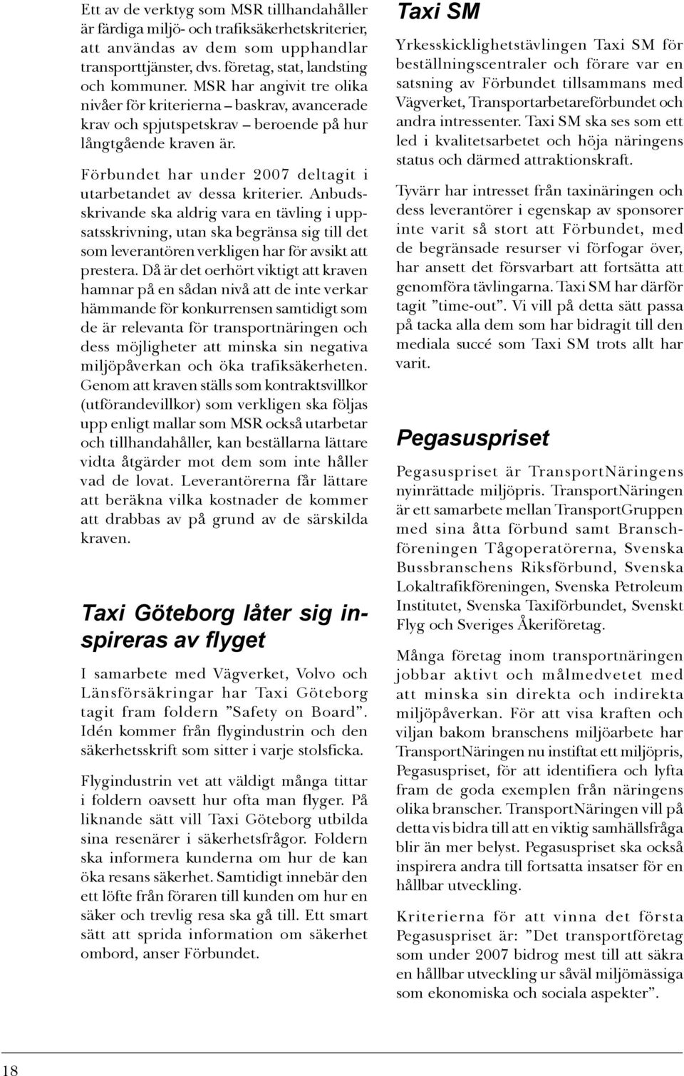 Anbudsskrivande ska aldrig vara en tävling i uppsatsskrivning, utan ska begränsa sig till det som leverantören verkligen har för avsikt att prestera.