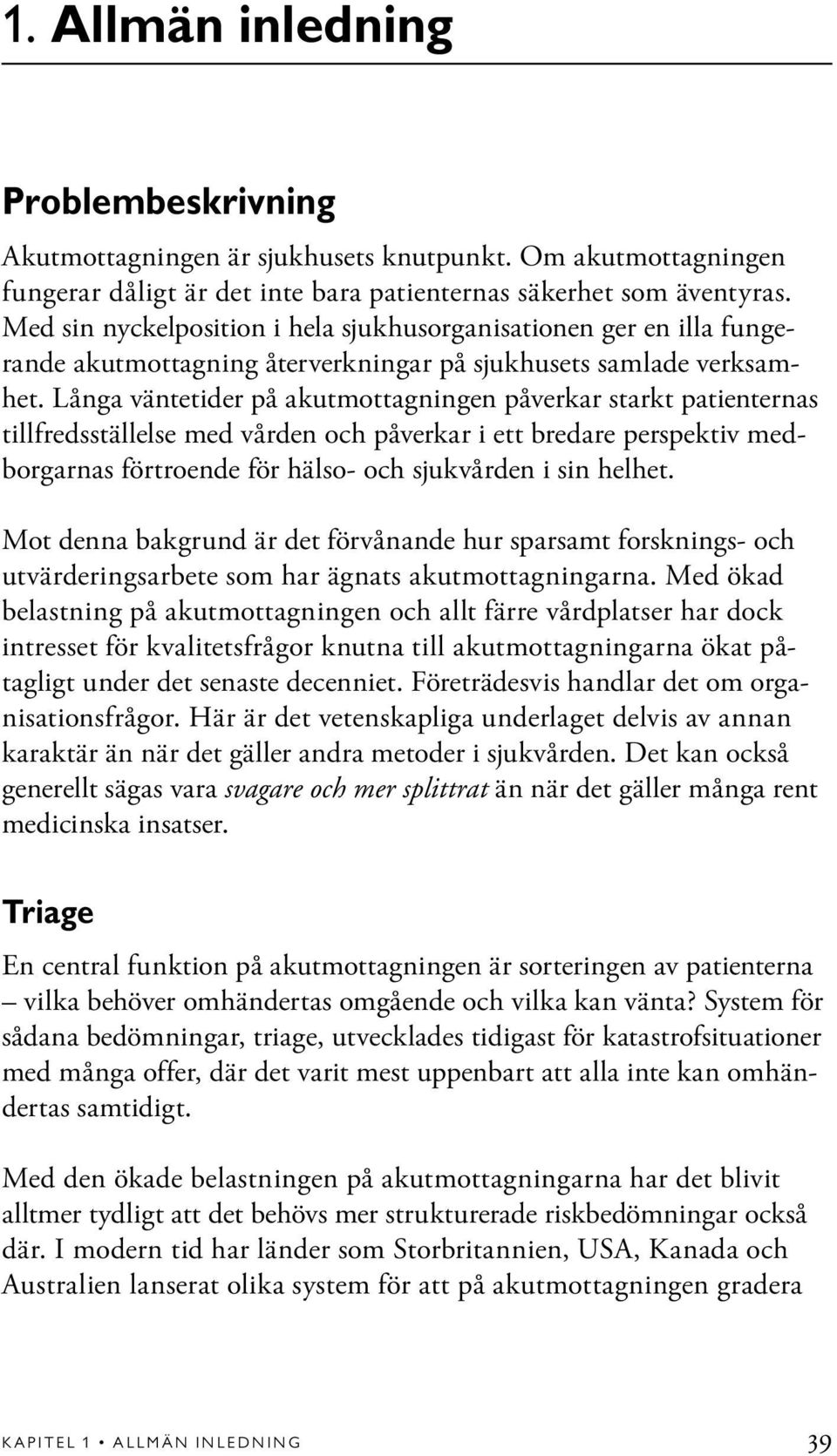 Långa väntetider på akutmottagningen påverkar starkt patienternas tillfredsställelse med vården och påverkar i ett bredare perspektiv medborgarnas förtroende för hälso- och sjukvården i sin helhet.