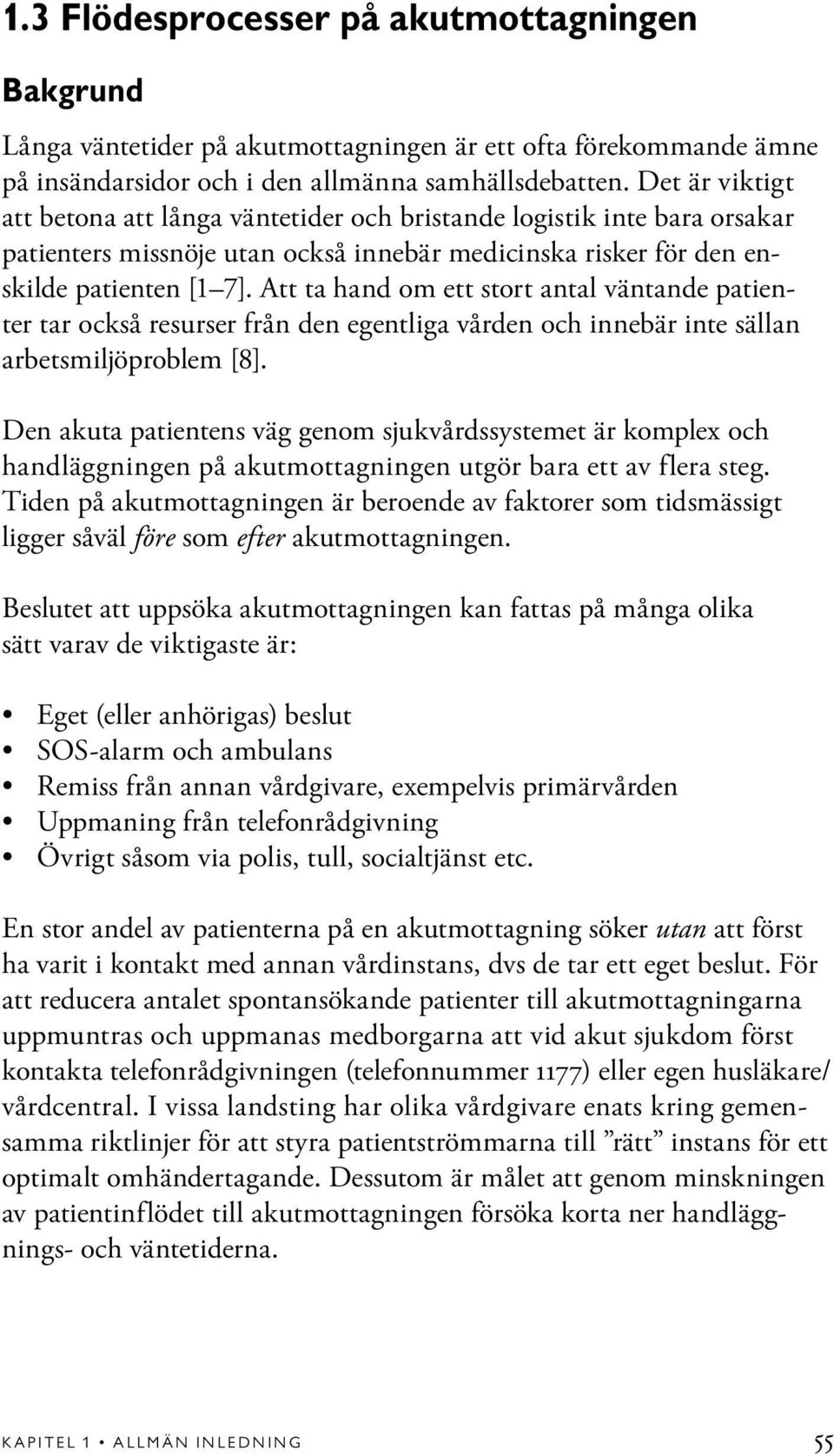 Att ta hand om ett stort antal väntande patienter tar också resurser från den egentliga vården och innebär inte sällan arbetsmiljöproblem [8].