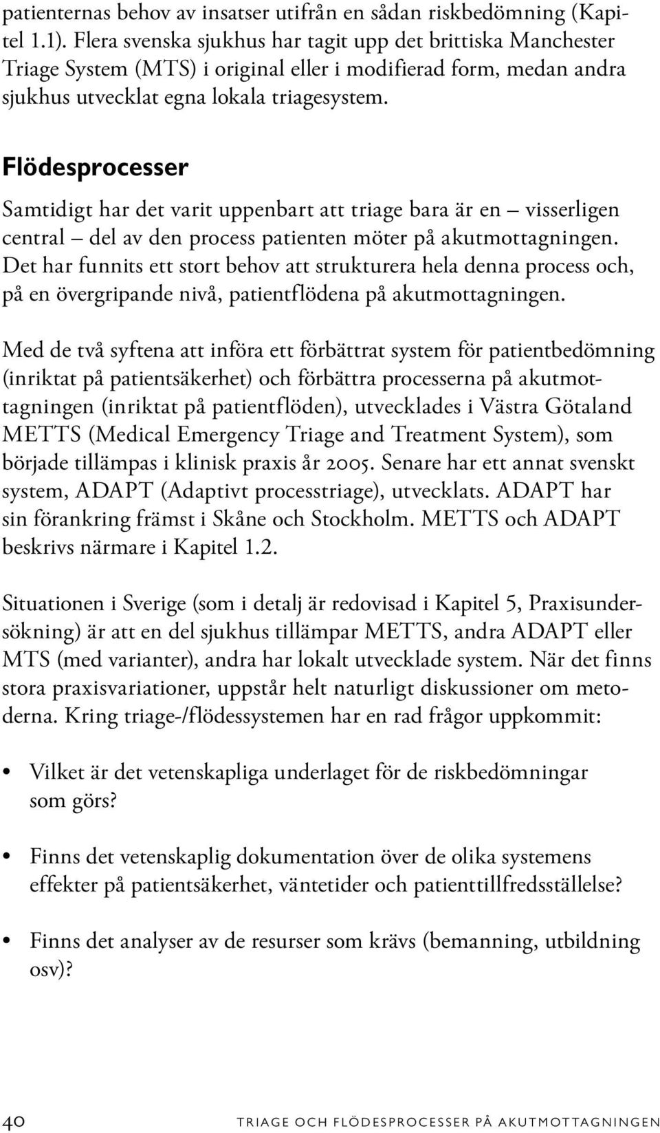 Flödesprocesser Samtidigt har det varit uppenbart att triage bara är en visserligen central del av den process patienten möter på akutmottagningen.