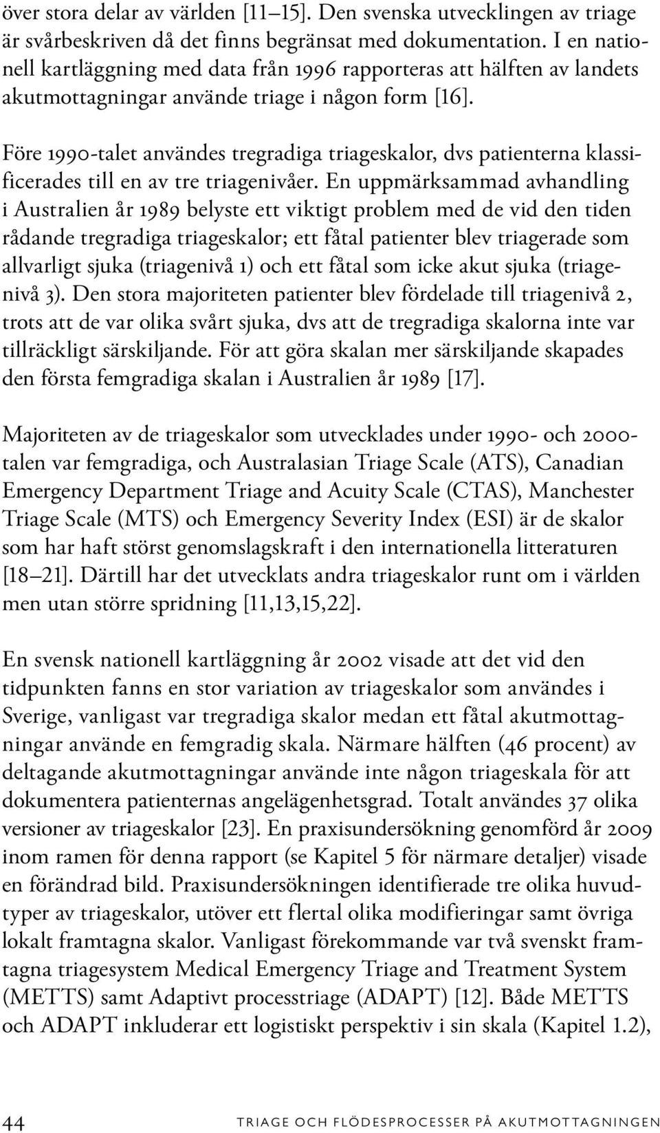 Före 1990-talet användes tregradiga triageskalor, dvs patienterna klassificerades till en av tre triagenivåer.