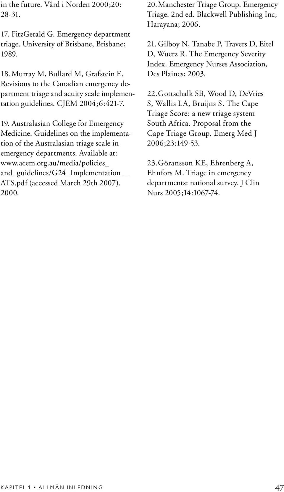 Guidelines on the implementation of the Australasian triage scale in emergency departments. Available at: www.acem.org.au/media/policies_ and_guidelines/g24_implementation ATS.