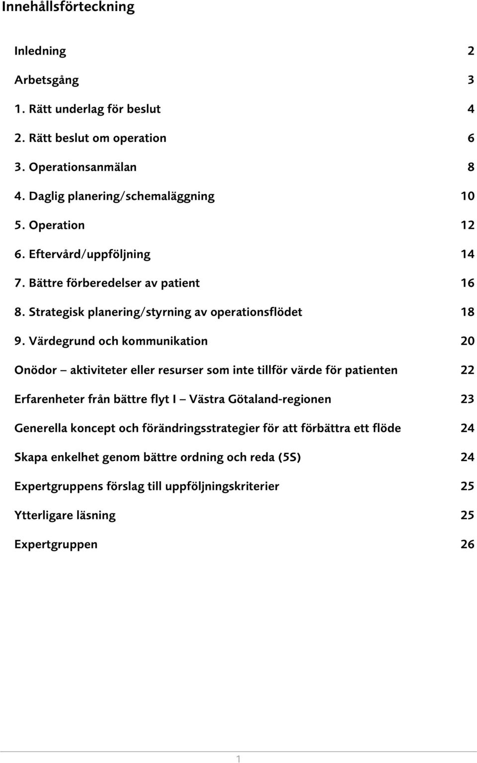 Värdegrund och kommunikation 20 Onödor aktiviteter eller resurser som inte tillför värde för patienten 22 Erfarenheter från bättre flyt I Västra Götaland-regionen 23