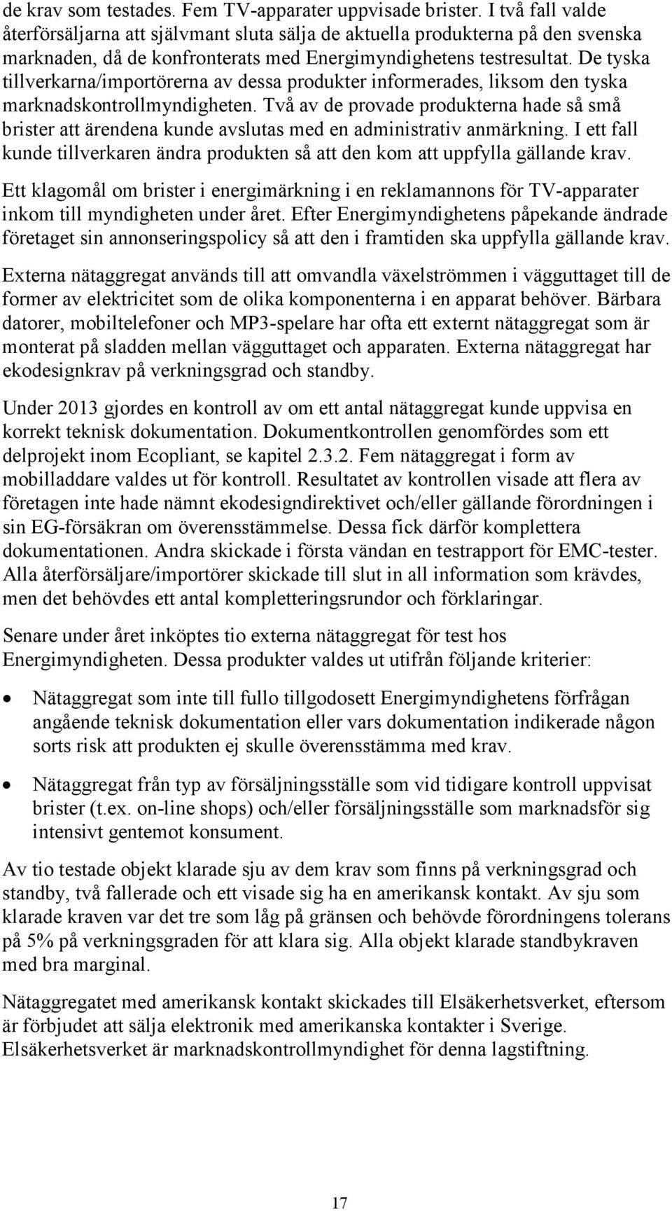 De tyska tillverkarna/importörerna av dessa produkter informerades, liksom den tyska marknadskontrollmyndigheten.