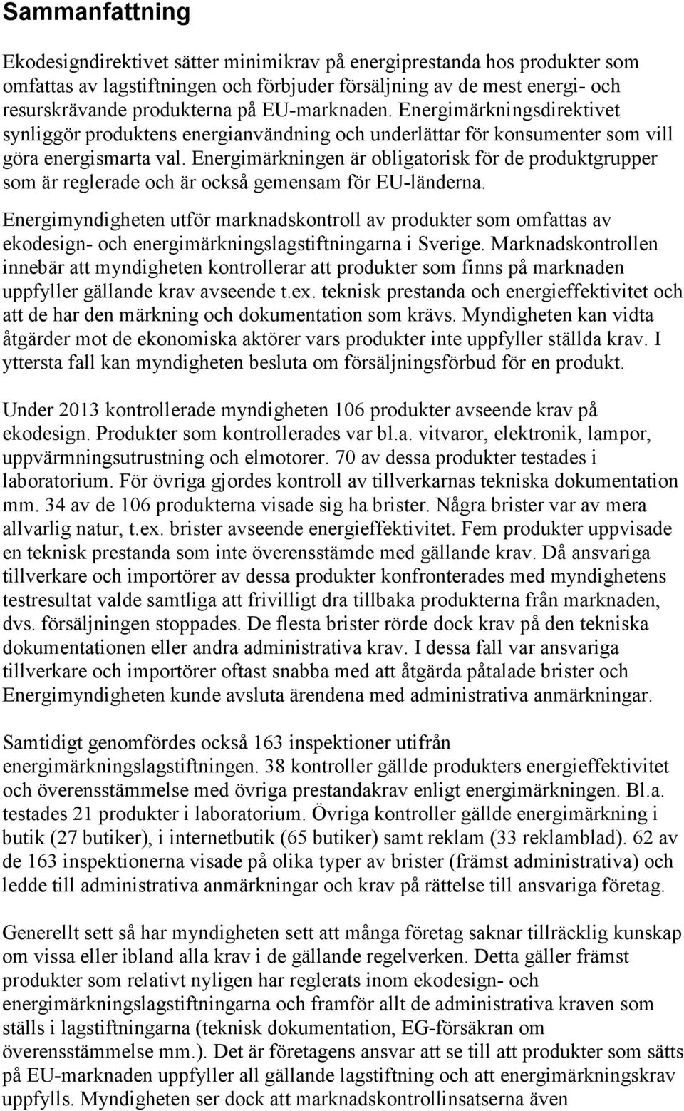 Energimärkningen är obligatorisk för de produktgrupper som är reglerade och är också gemensam för EU-länderna.