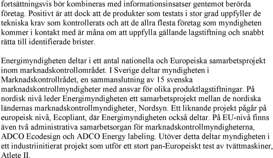 gällande lagstiftning och snabbt rätta till identifierade brister. Energimyndigheten deltar i ett antal nationella och Europeiska samarbetsprojekt inom marknadskontrollområdet.