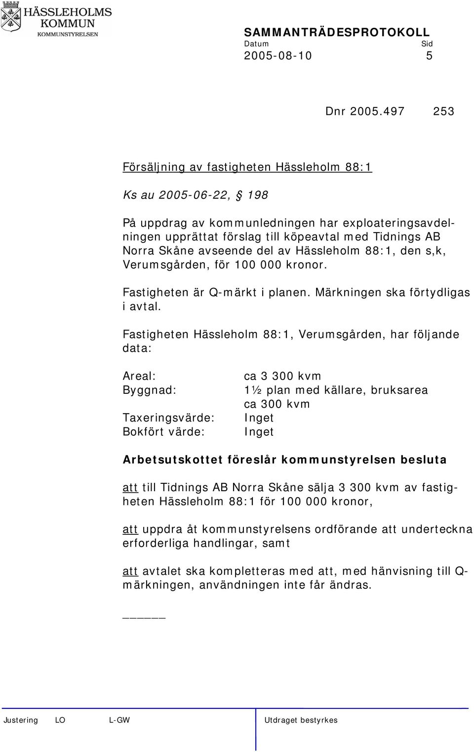 avseende del av Hässleholm 88:1, den s,k, Verumsgården, för 100 000 kronor. Fastigheten är Q-märkt i planen. Märkningen ska förtydligas i avtal.