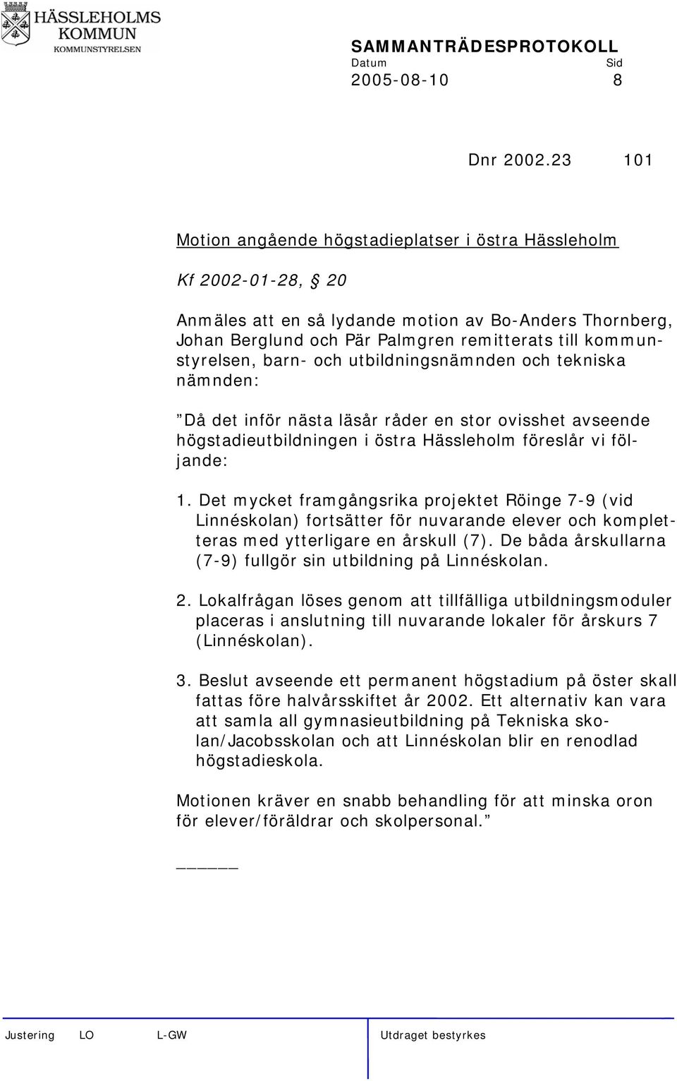 barn- och utbildningsnämnden och tekniska nämnden: Då det inför nästa läsår råder en stor ovisshet avseende högstadieutbildningen i östra Hässleholm föreslår vi följande: 1.