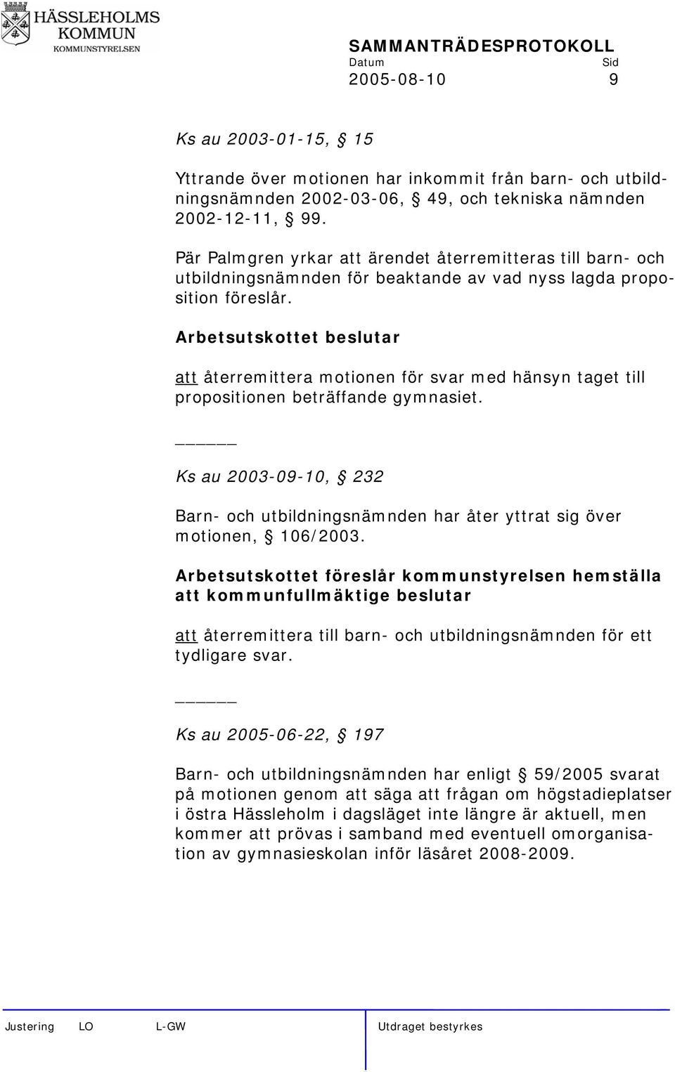 Arbetsutskottet beslutar att återremittera motionen för svar med hänsyn taget till propositionen beträffande gymnasiet.