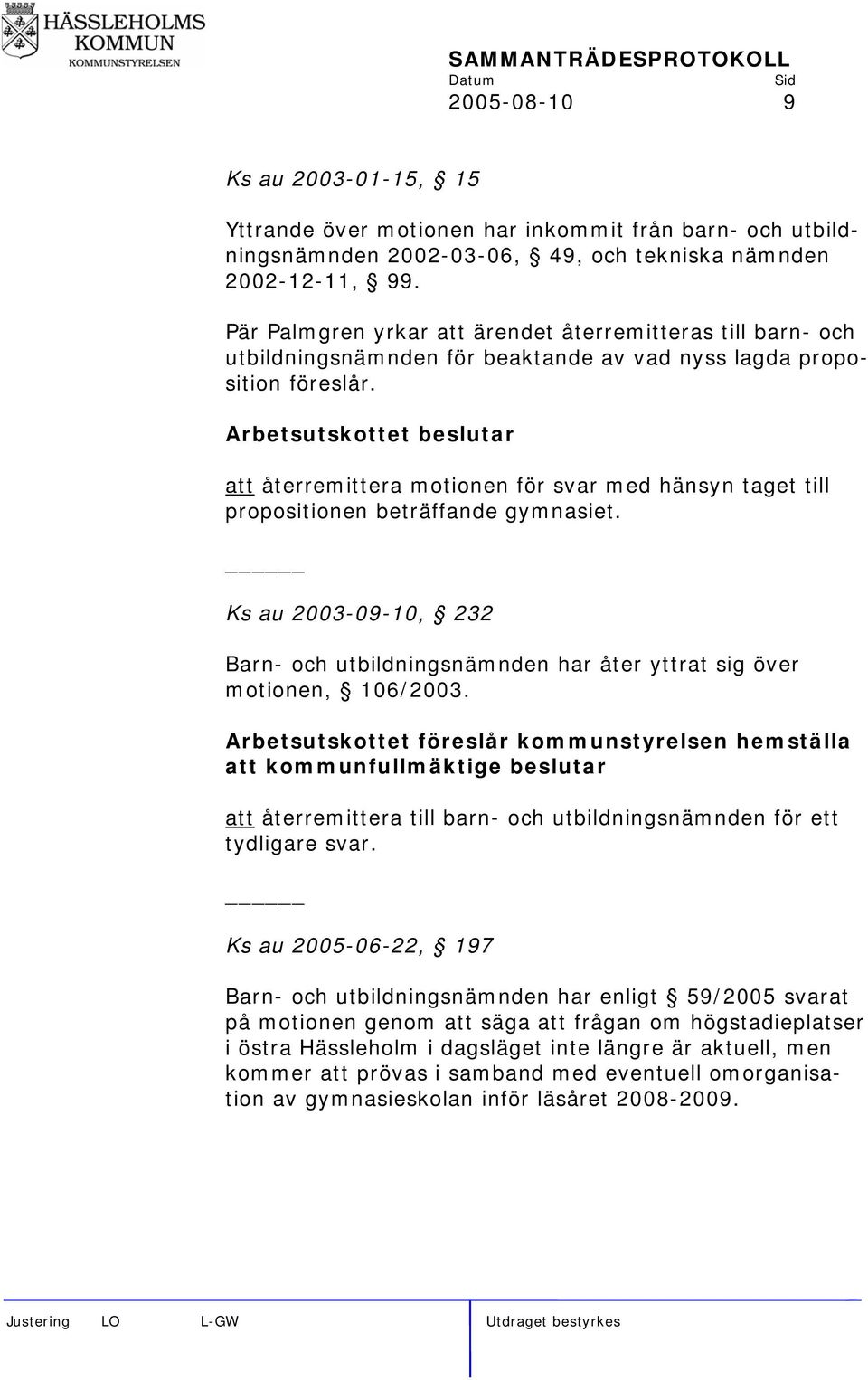 Arbetsutskottet beslutar att återremittera motionen för svar med hänsyn taget till propositionen beträffande gymnasiet.