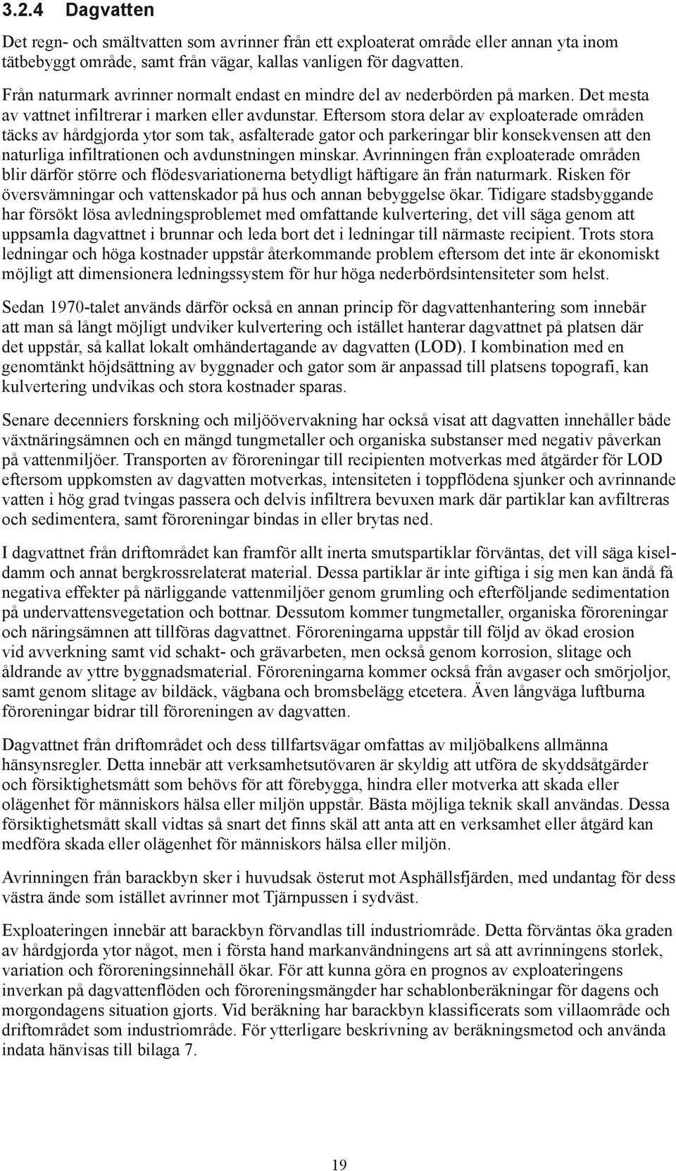 Eftersom stora delar av exploaterade områden täcks av hårdgjorda ytor som tak, asfalterade gator och parkeringar blir konsekvensen att den naturliga infiltrationen och avdunstningen minskar.