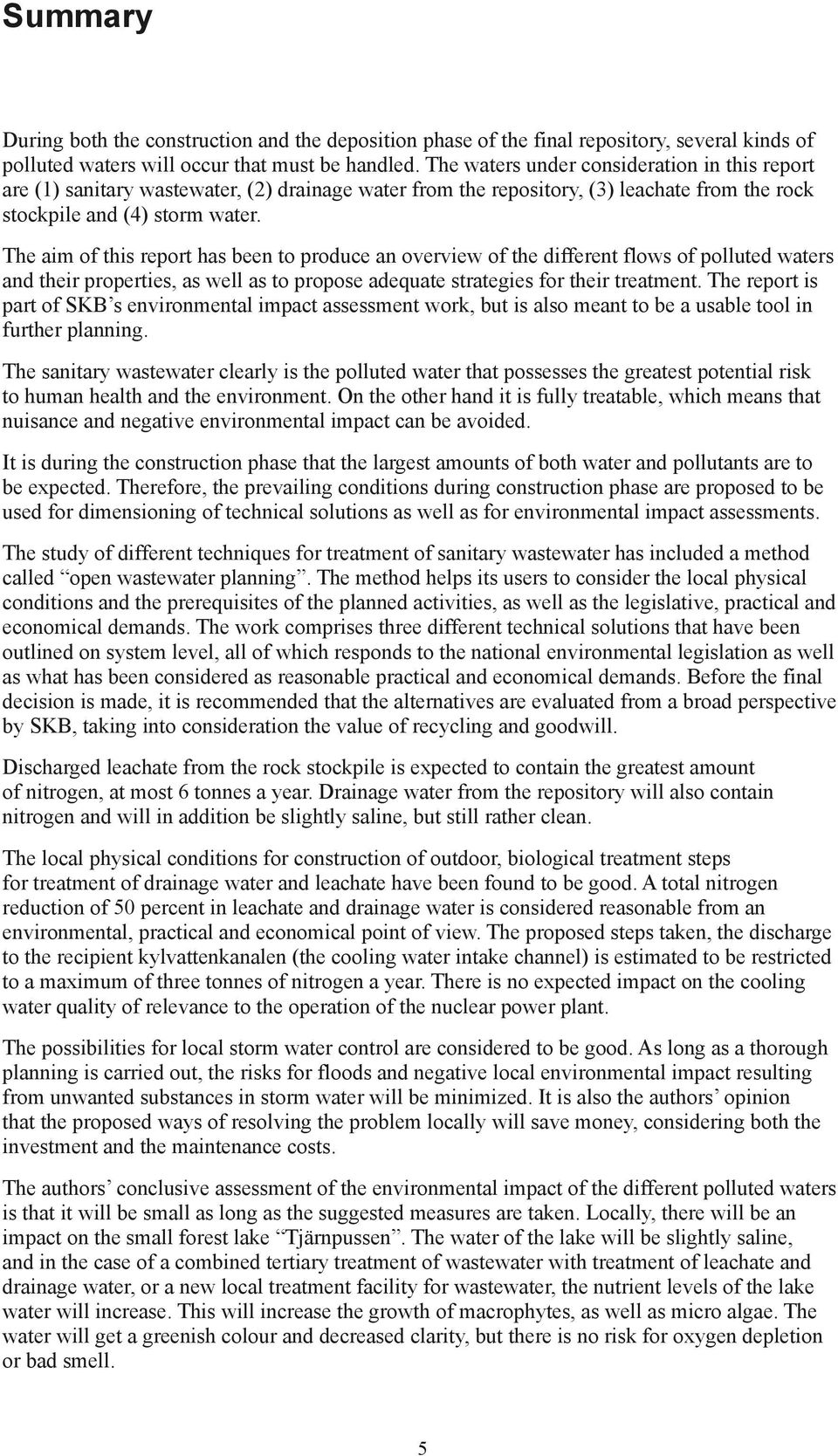 The aim of this report has been to produce an overview of the different flows of polluted waters and their properties, as well as to propose adequate strategies for their treatment.