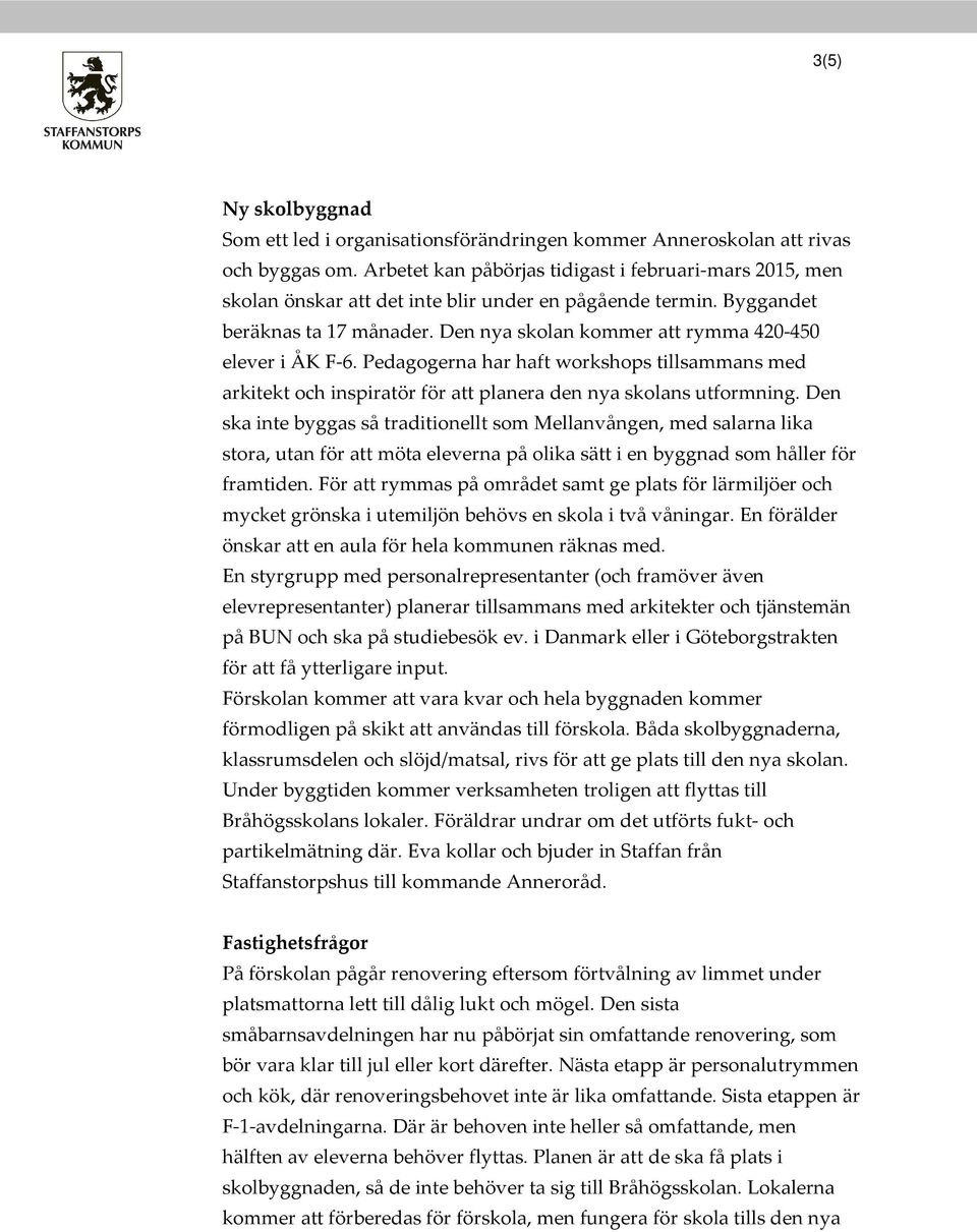 Den nya skolan kommer att rymma 420-450 elever i ÅK F-6. Pedagogerna har haft workshops tillsammans med arkitekt och inspiratör för att planera den nya skolans utformning.