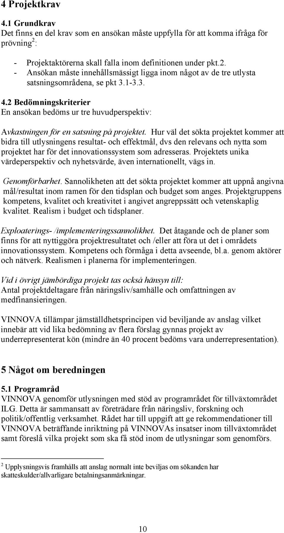 2 Bedömningskriterier En ansökan bedöms ur tre huvudperspektiv: Avkastningen för en satsning på projektet.