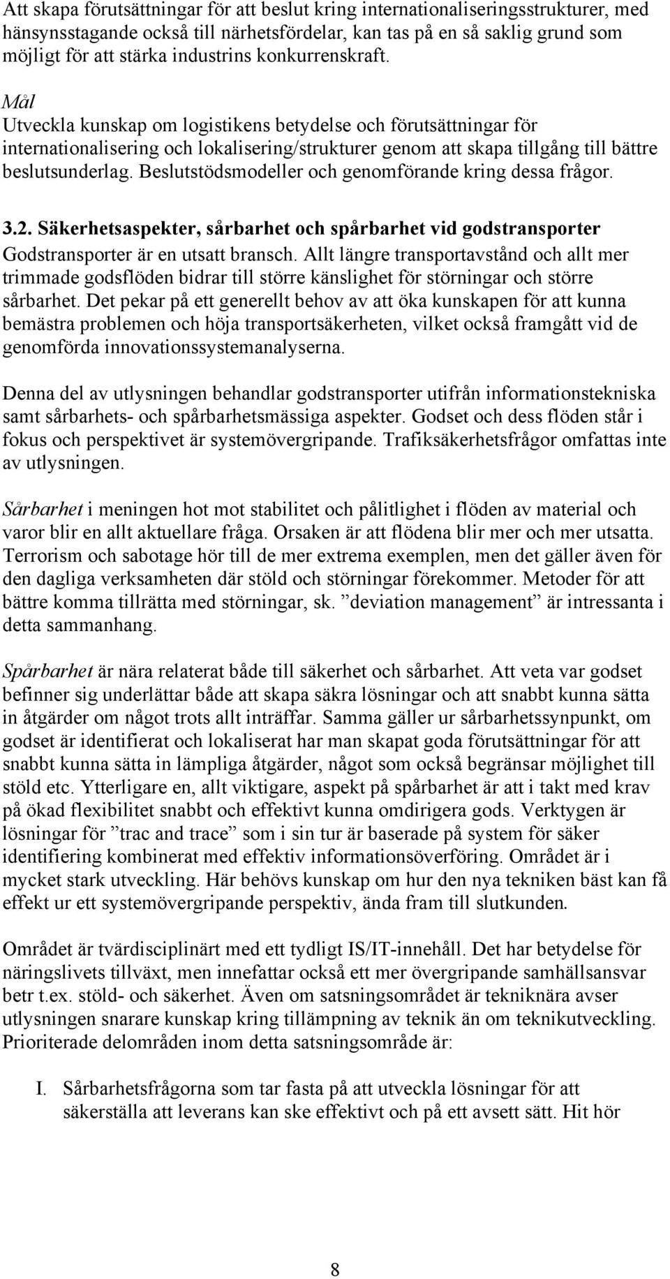 Beslutstödsmodeller och genomförande kring dessa frågor. 3.2. Säkerhetsaspekter, sårbarhet och spårbarhet vid godstransporter Godstransporter är en utsatt bransch.