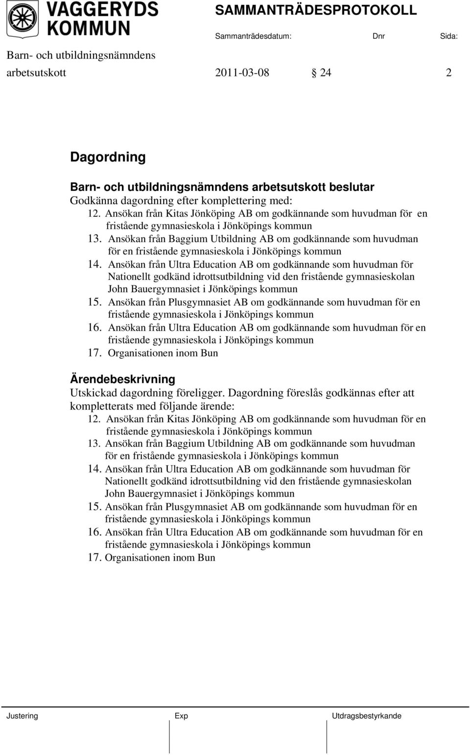 Ansökan från Baggium Utbildning AB om godkännande som huvudman för en fristående gymnasieskola i Jönköpings kommun 14.