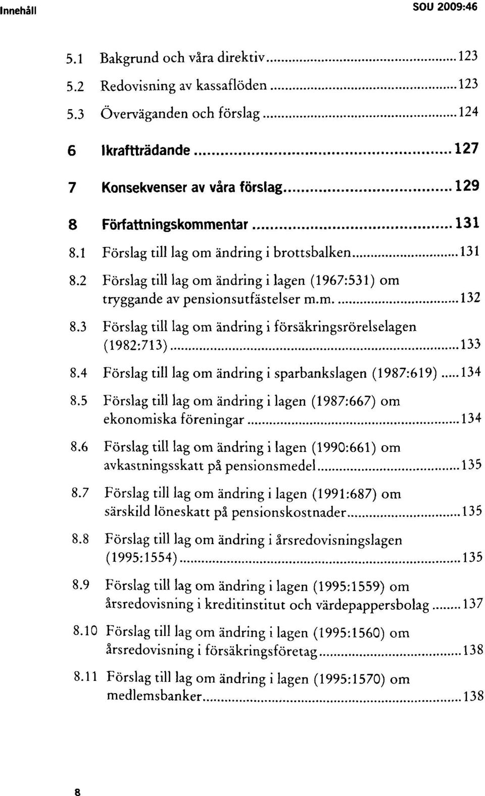 2 Förslag till lag om ändring i lagen (1967:531) om tryggande av pensionsutfästelser m.m 132 8.3 Förslag till lag om ändring i försäkringsrörelselagen (1982:713) 133 8.