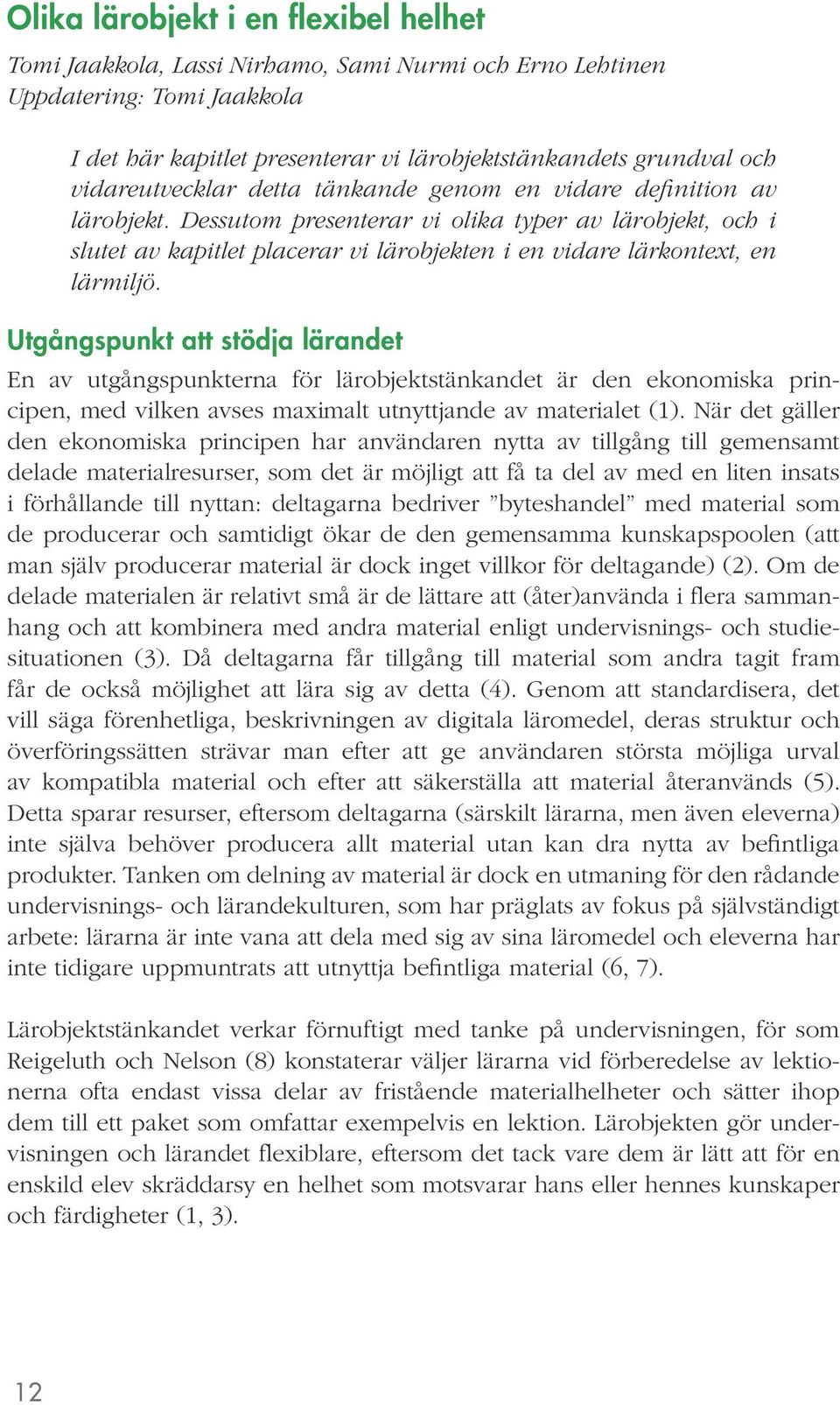 Dessutom presenterar vi olika typer av lärobjekt, och i slutet av kapitlet placerar vi lärobjekten i en vidare lärkontext, en lärmiljö.