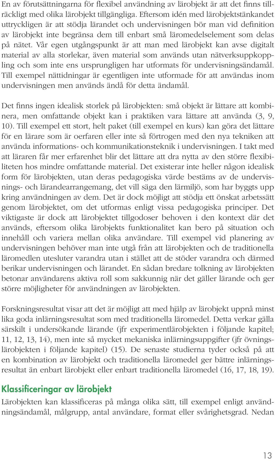 Vår egen utgångspunkt är att man med lärobjekt kan avse digitalt material av alla storlekar, även material som används utan nätverksuppkoppling och som inte ens ursprungligen har utformats för