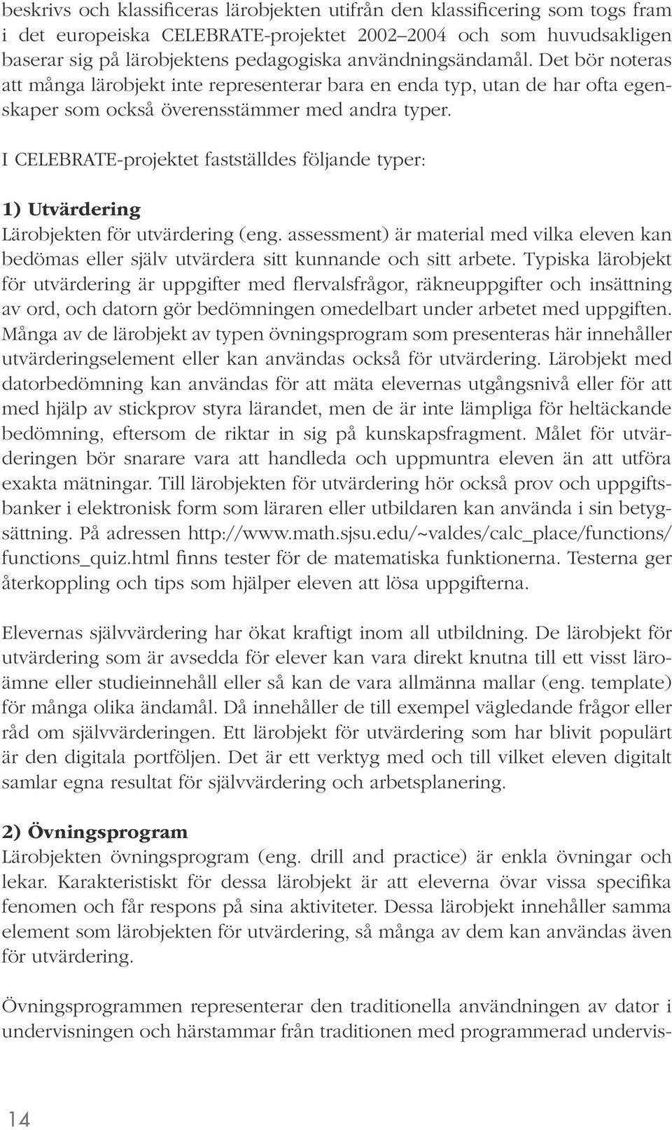 I CELEBRATE-projektet fastställdes följande typer: 1) Utvärdering Lärobjekten för utvärdering (eng.