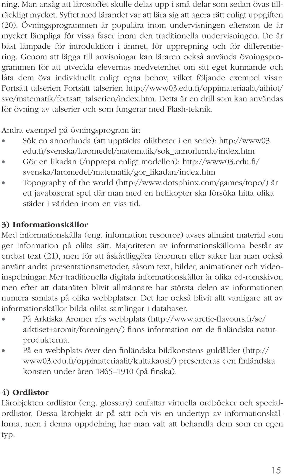 De är bäst lämpade för introduktion i ämnet, för upprepning och för differentiering.