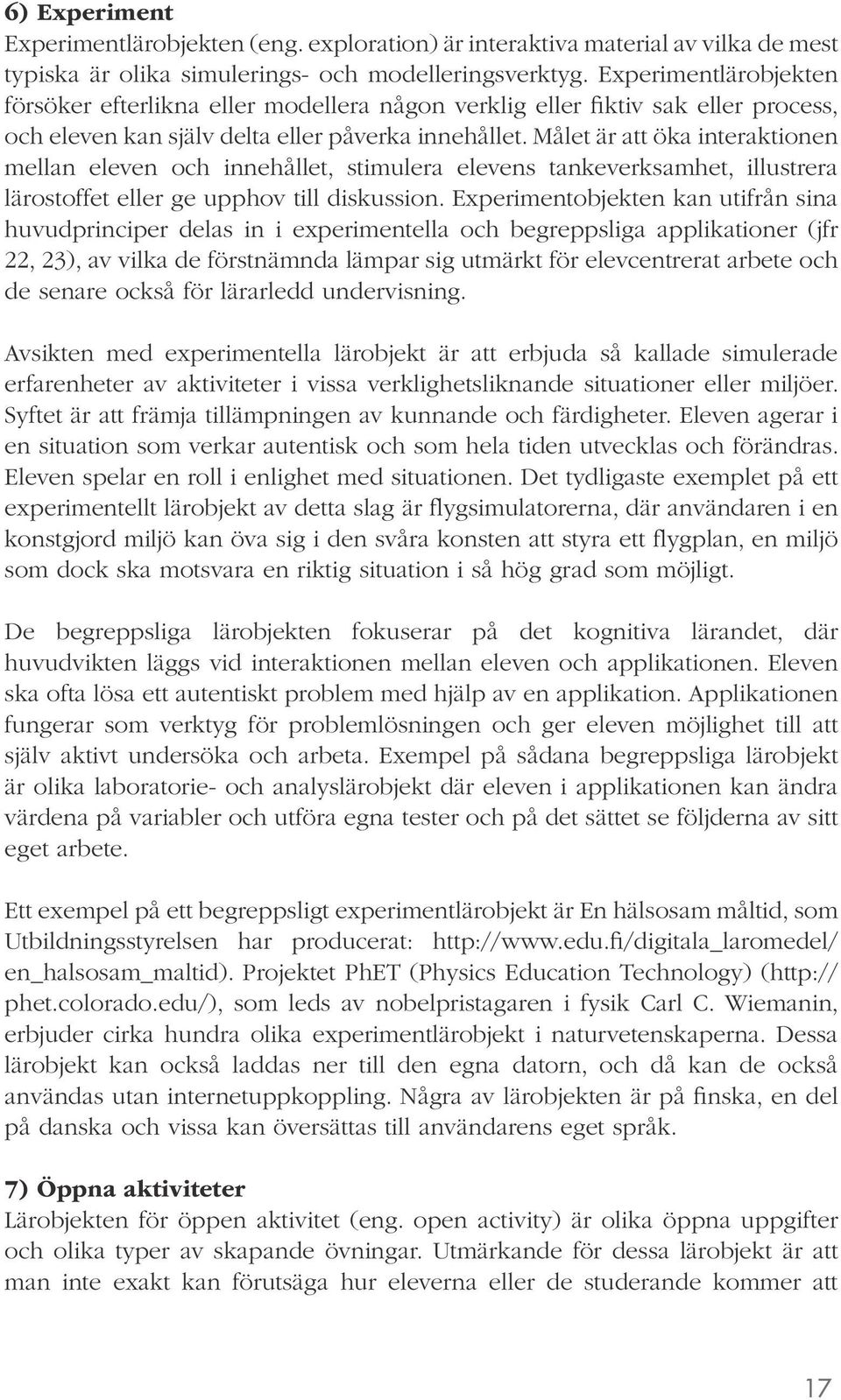 Målet är att öka interaktionen mellan eleven och innehållet, stimulera elevens tankeverksamhet, illustrera lärostoffet eller ge upphov till diskussion.