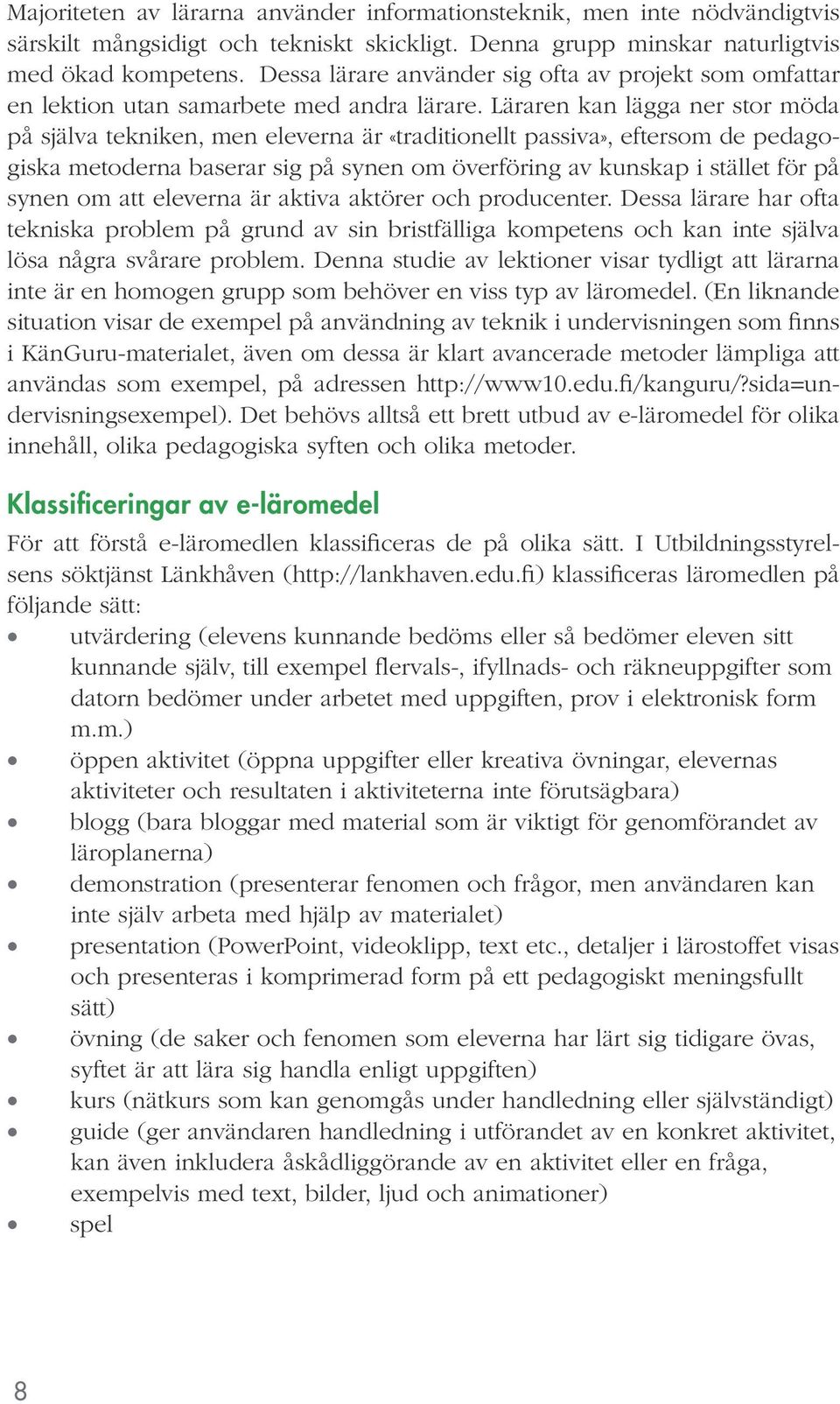 Läraren kan lägga ner stor möda på själva tekniken, men eleverna är «traditionellt passiva», eftersom de pedagogiska metoderna baserar sig på synen om överföring av kunskap i stället för på synen om