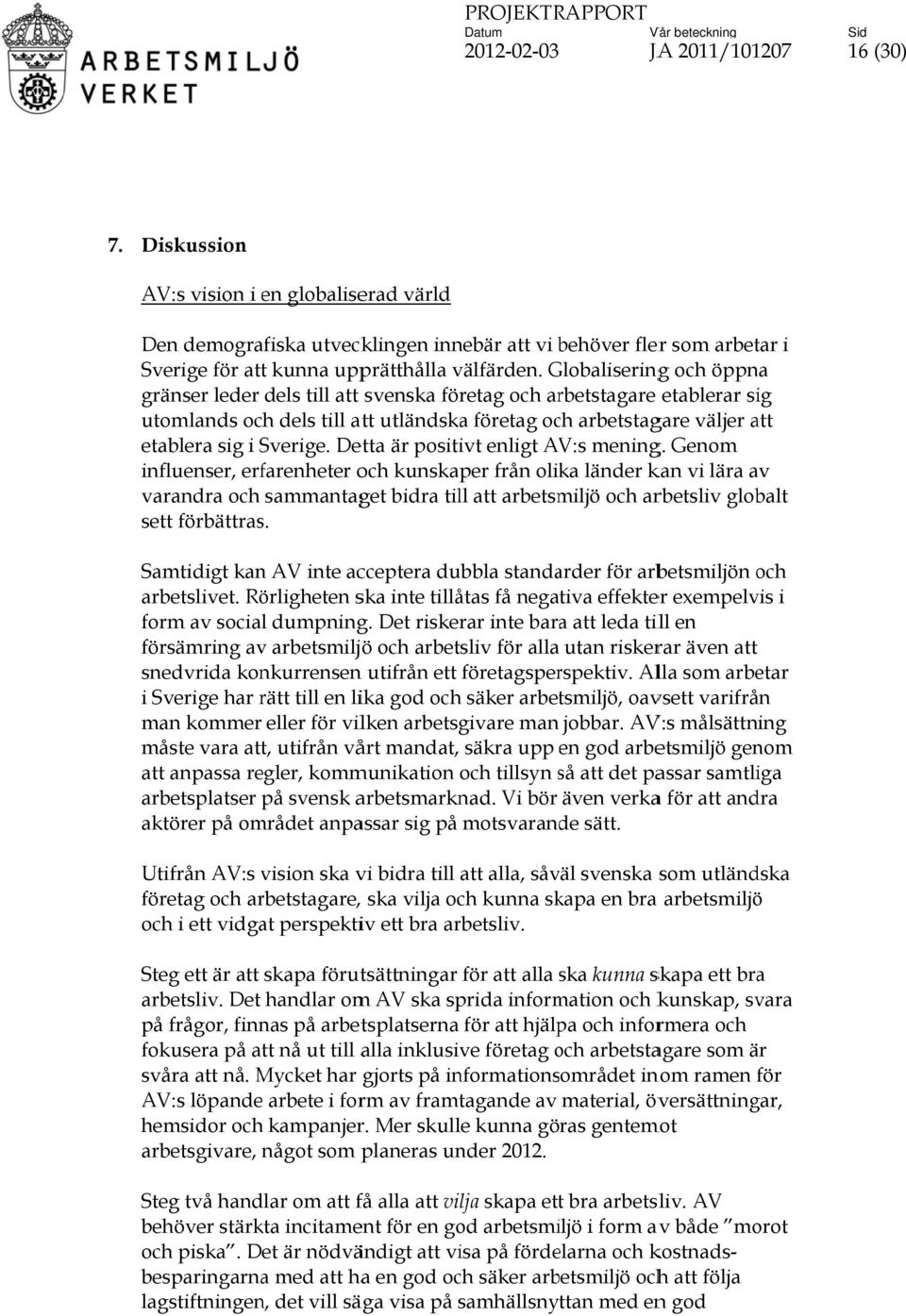 GlobaliseringG g och öppna gränser leder dels till att svenska företag och arbetstagare etablerar sig utomlands och dels till att utländska företag och arbetstagare väljer att etablera sig i Sverige.