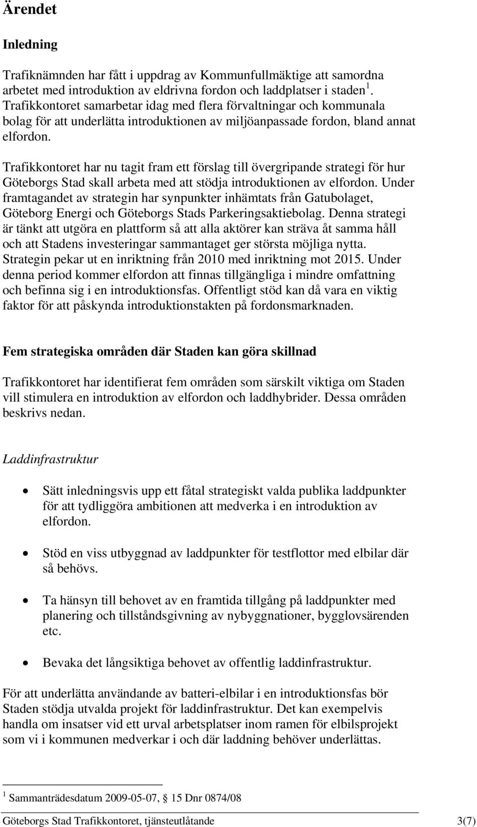 Trafikkontoret har nu tagit fram ett förslag till övergripande strategi för hur Göteborgs Stad skall arbeta med att stödja introduktionen av elfordon.