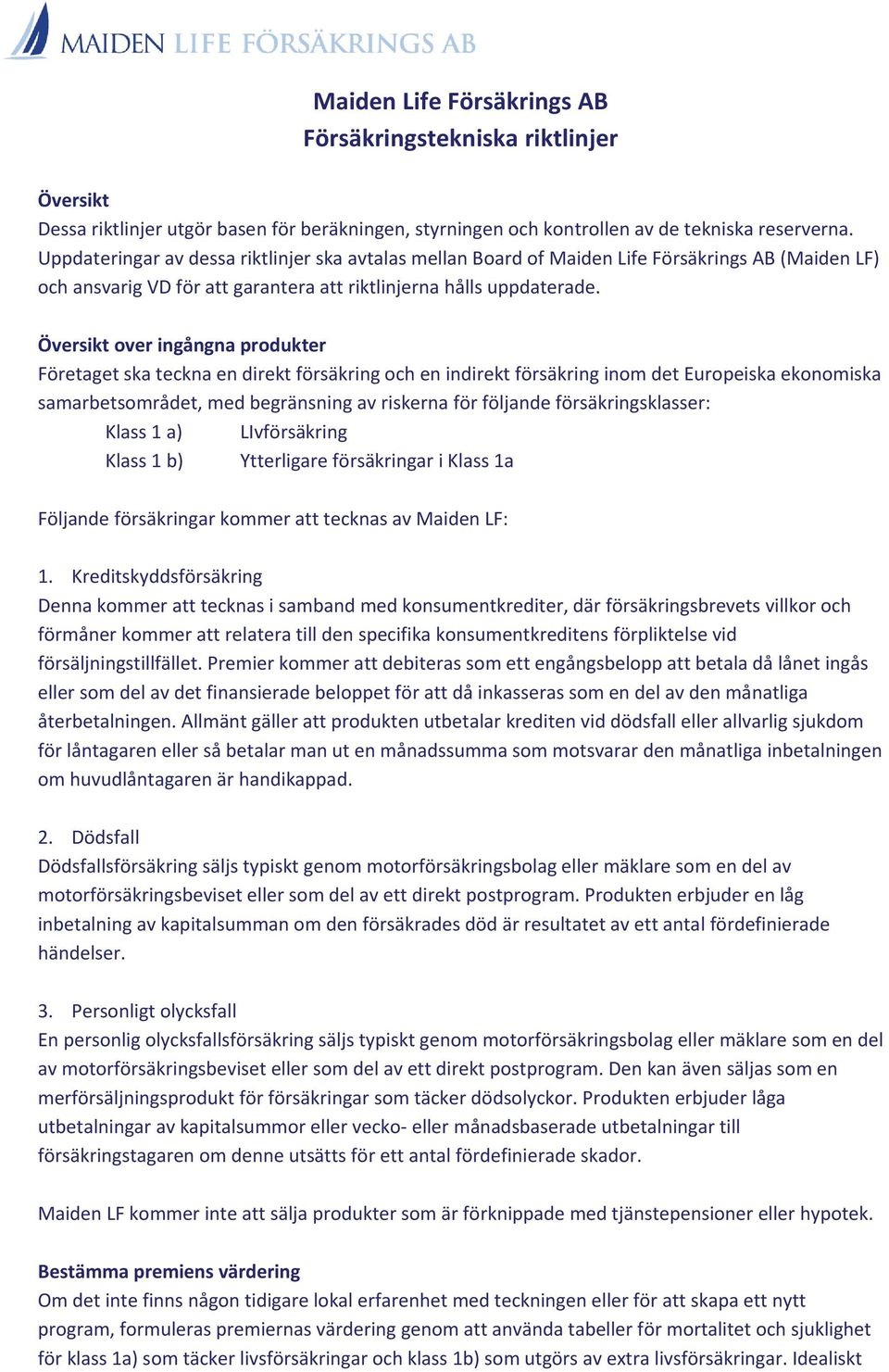 Översikt over ingångna produkter Företaget ska teckna en direkt försäkring och en indirekt försäkring inom det Europeiska ekonomiska samarbetsområdet, med begränsning av riskerna för följande