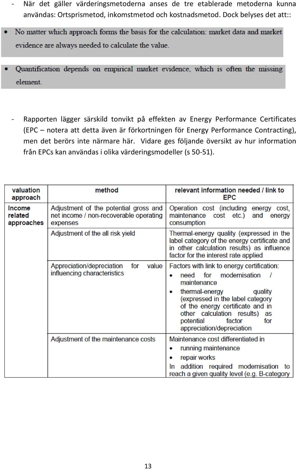 Dock belyses det att:: - Rapporten lägger särskild tonvikt på effekten av Energy Performance Certificates (EPC