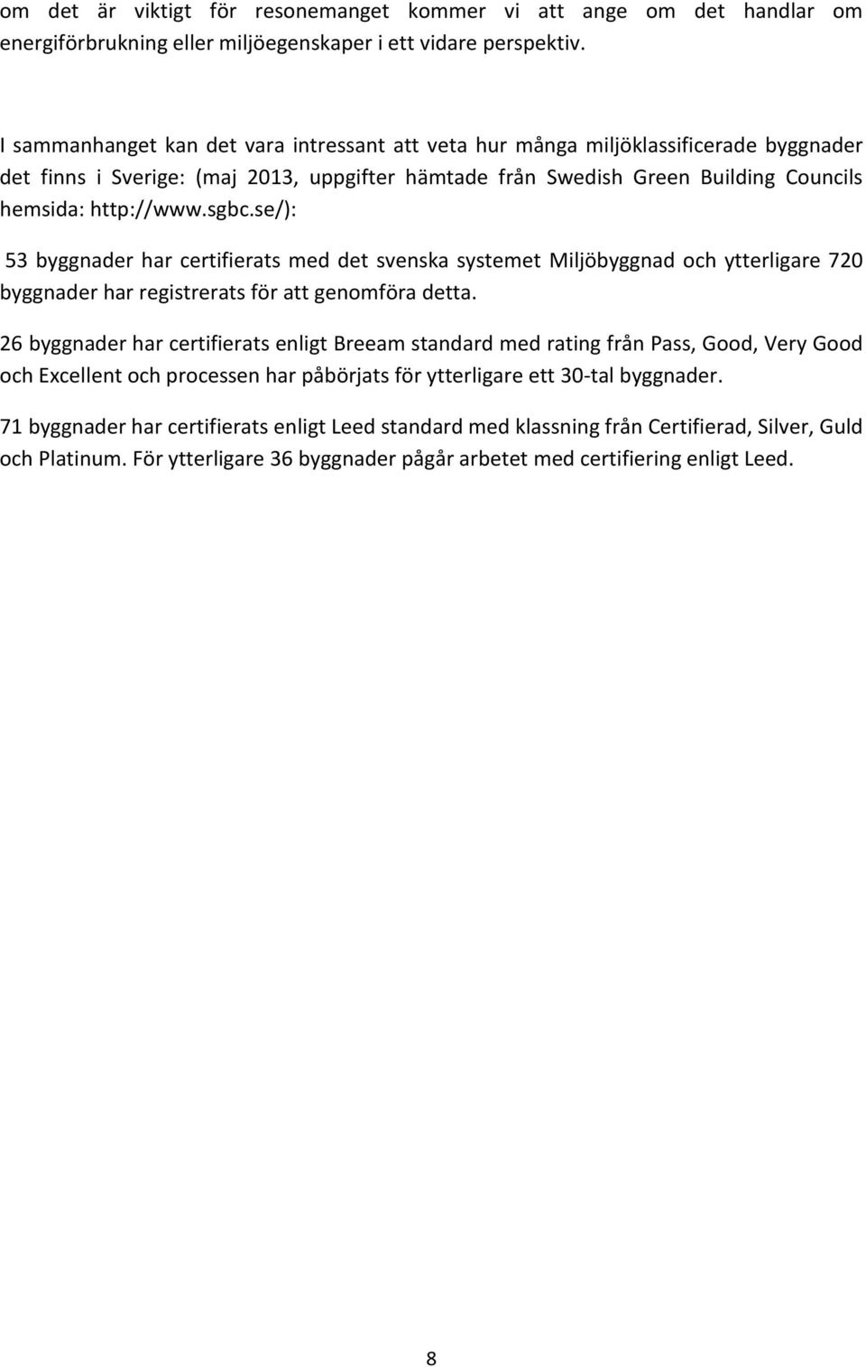 se/): 53 byggnader har certifierats med det svenska systemet Miljöbyggnad och ytterligare 720 byggnader har registrerats för att genomföra detta.