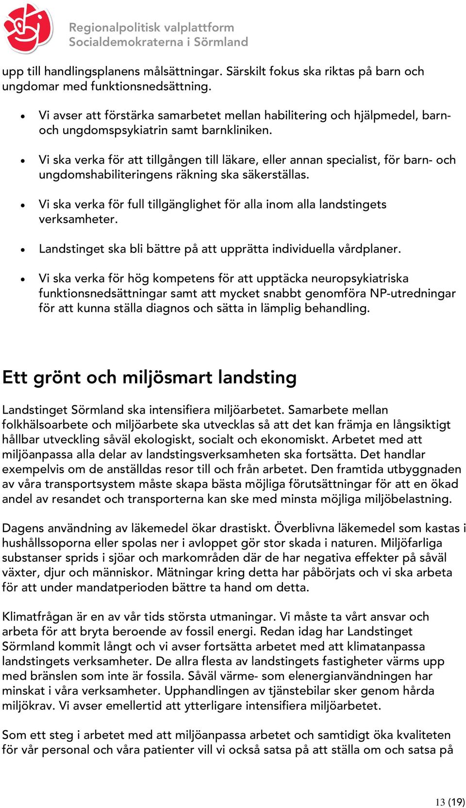 Vi ska verka för att tillgången till läkare, eller annan specialist, för barn- och ungdomshabiliteringens räkning ska säkerställas.