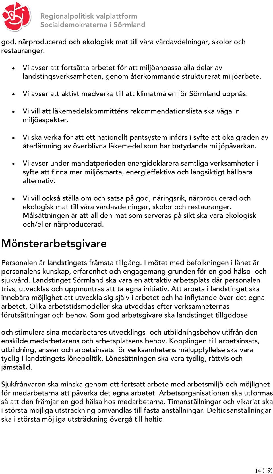 Vi avser att aktivt medverka till att klimatmålen för Sörmland uppnås. Vi vill att läkemedelskommitténs rekommendationslista ska väga in miljöaspekter.