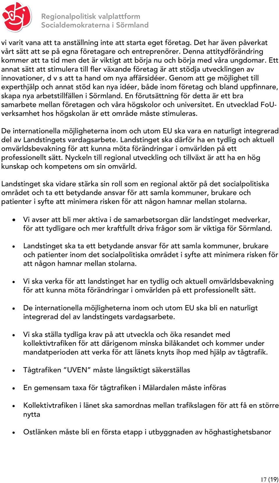 Ett annat sätt att stimulera till fler växande företag är att stödja utvecklingen av innovationer, d v s att ta hand om nya affärsidéer.