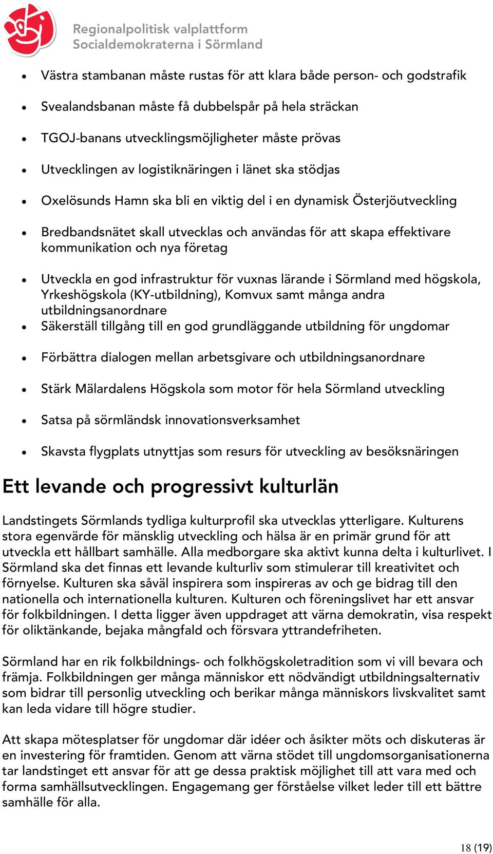 företag Utveckla en god infrastruktur för vuxnas lärande i Sörmland med högskola, Yrkeshögskola (KY-utbildning), Komvux samt många andra utbildningsanordnare Säkerställ tillgång till en god
