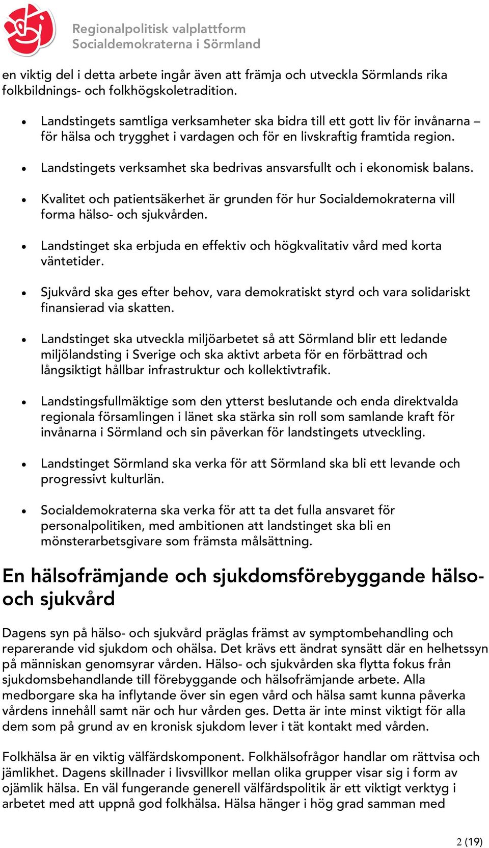 Landstingets verksamhet ska bedrivas ansvarsfullt och i ekonomisk balans. Kvalitet och patientsäkerhet är grunden för hur Socialdemokraterna vill forma hälso- och sjukvården.