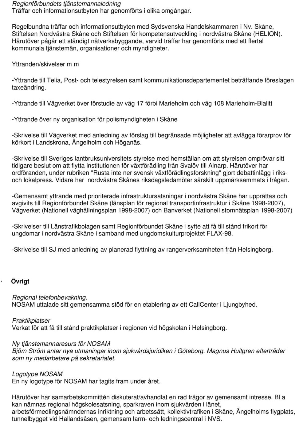 Härutöver pågår ett ständigt nätverksbyggande, varvid träffar har genomförts med ett flertal kommunala tjänstemän, organisationer och myndigheter.