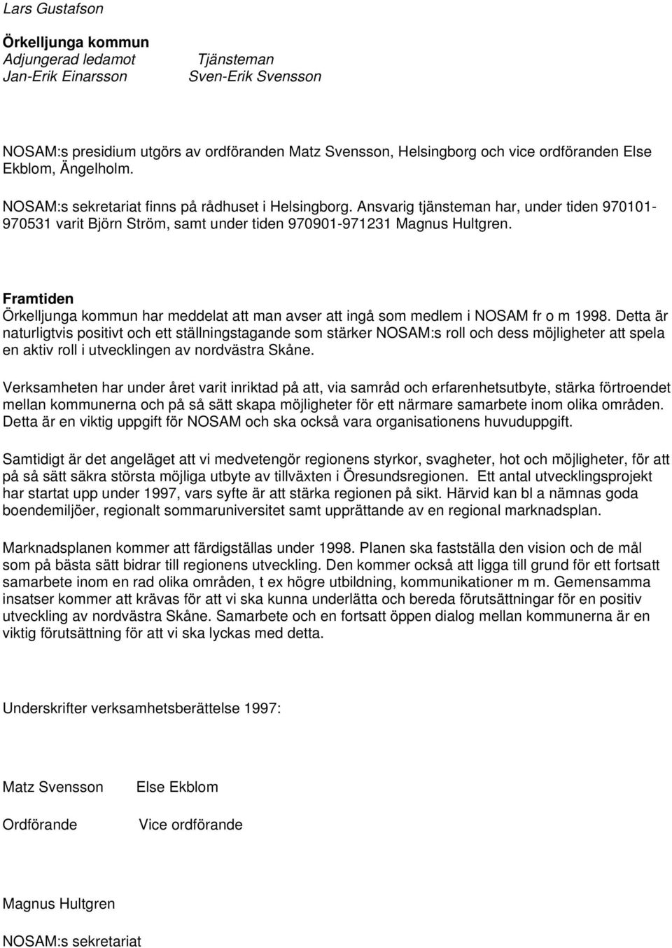 Framtiden Örkelljunga kommun har meddelat att man avser att ingå som medlem i NOSAM fr o m 1998.