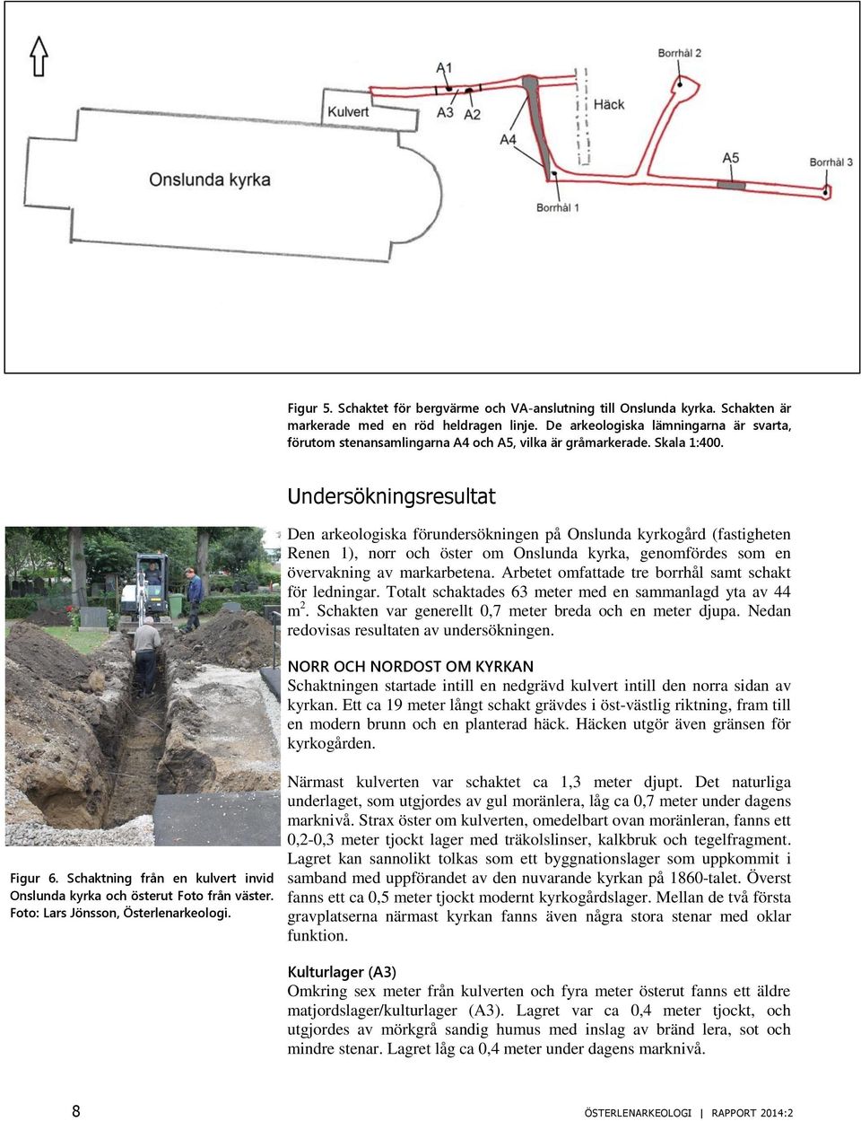 Undersökningsresultat Den arkeologiska förundersökningen på Onslunda kyrkogård (fastigheten Renen 1), norr och öster om Onslunda kyrka, genomfördes som en övervakning av markarbetena.