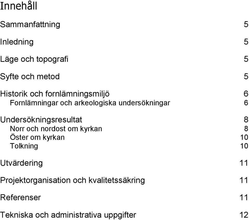 Undersökningsresultat 8 Norr och nordost om kyrkan 8 Öster om kyrkan 10 Tolkning 10