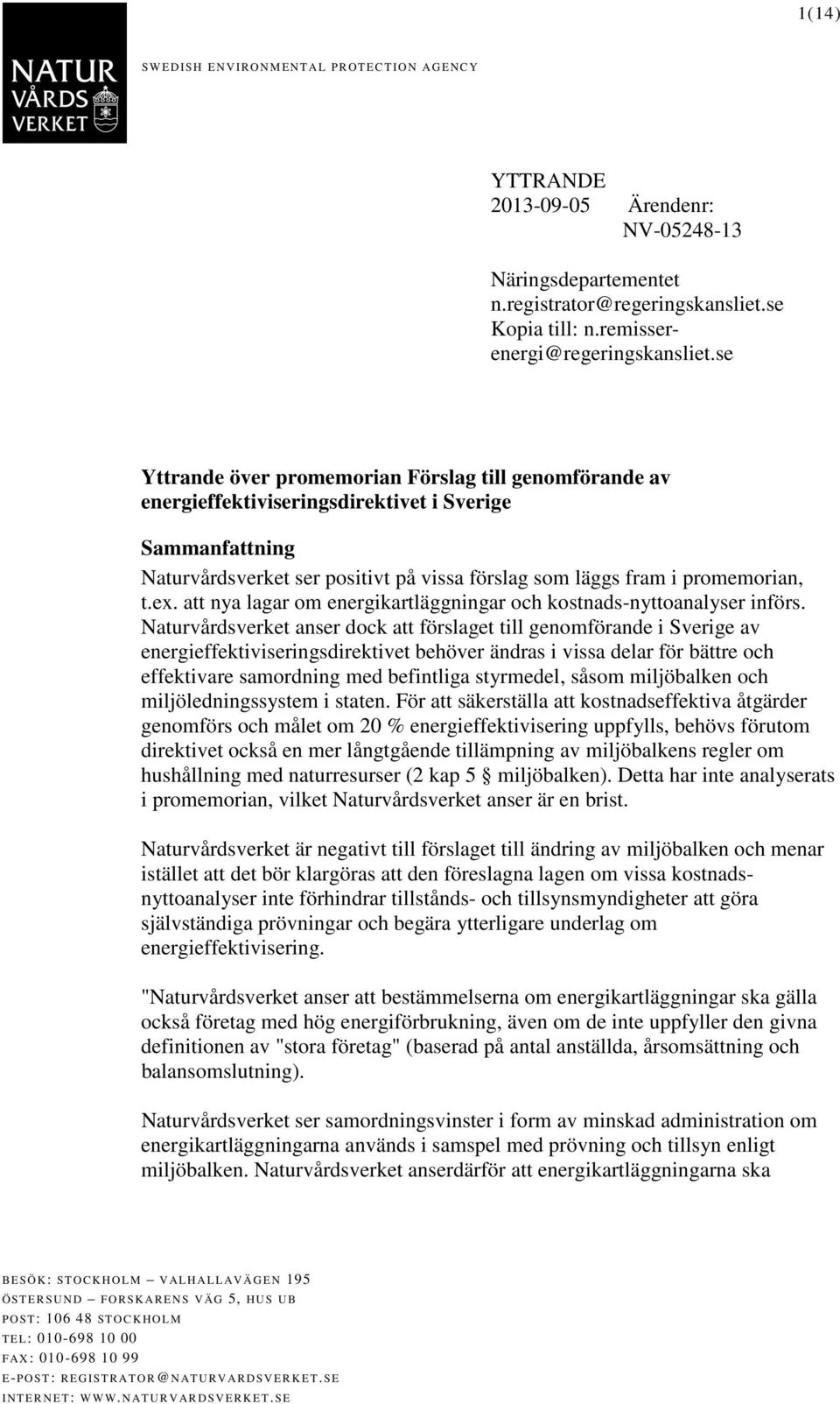 se Yttrande över promemorian Förslag till genomförande av energieffektiviseringsdirektivet i Sverige Sammanfattning Naturvårdsverket ser positivt på vissa förslag som läggs fram i promemorian, t.ex.