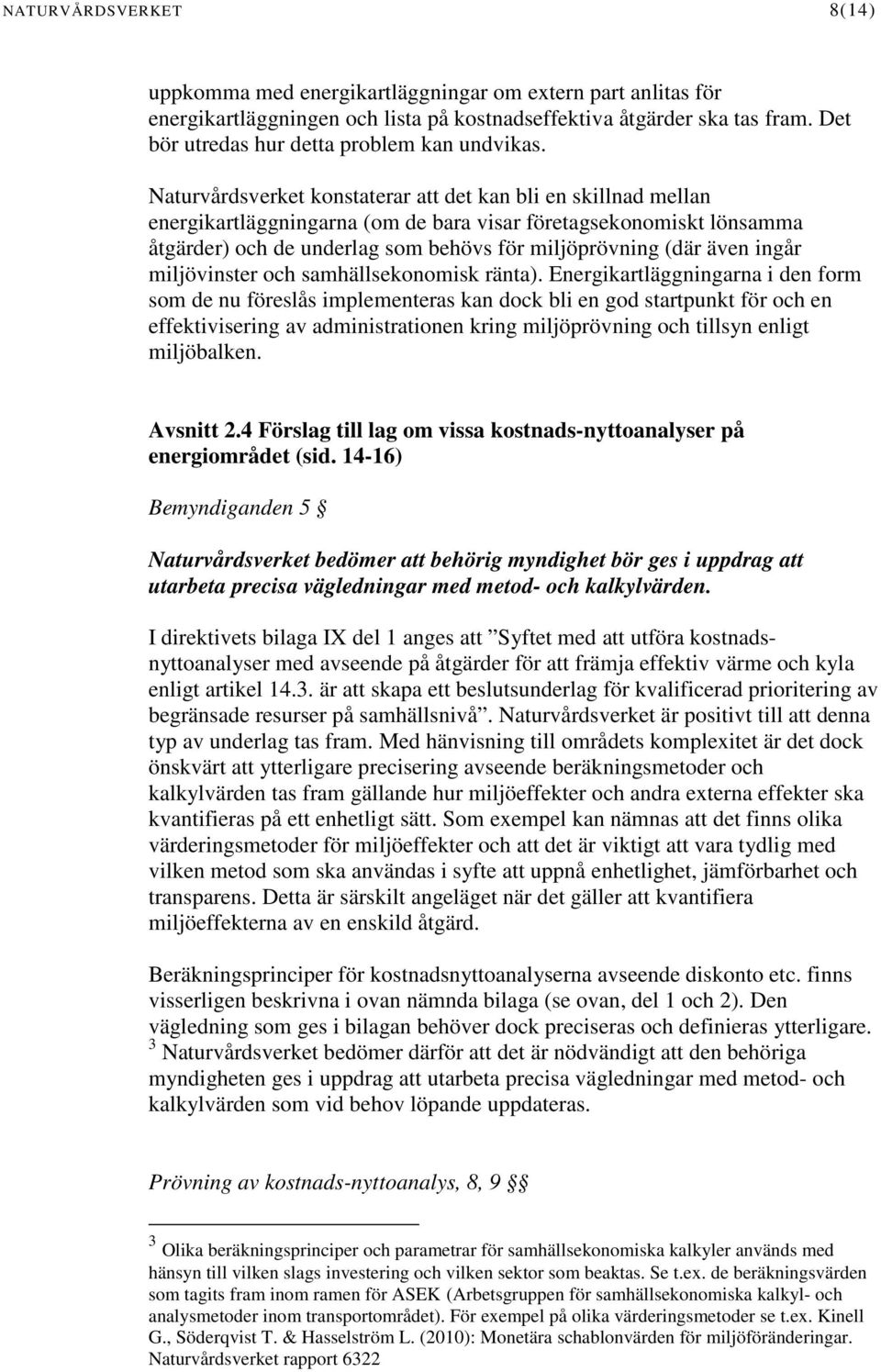 Naturvårdsverket konstaterar att det kan bli en skillnad mellan energikartläggningarna (om de bara visar företagsekonomiskt lönsamma åtgärder) och de underlag som behövs för miljöprövning (där även