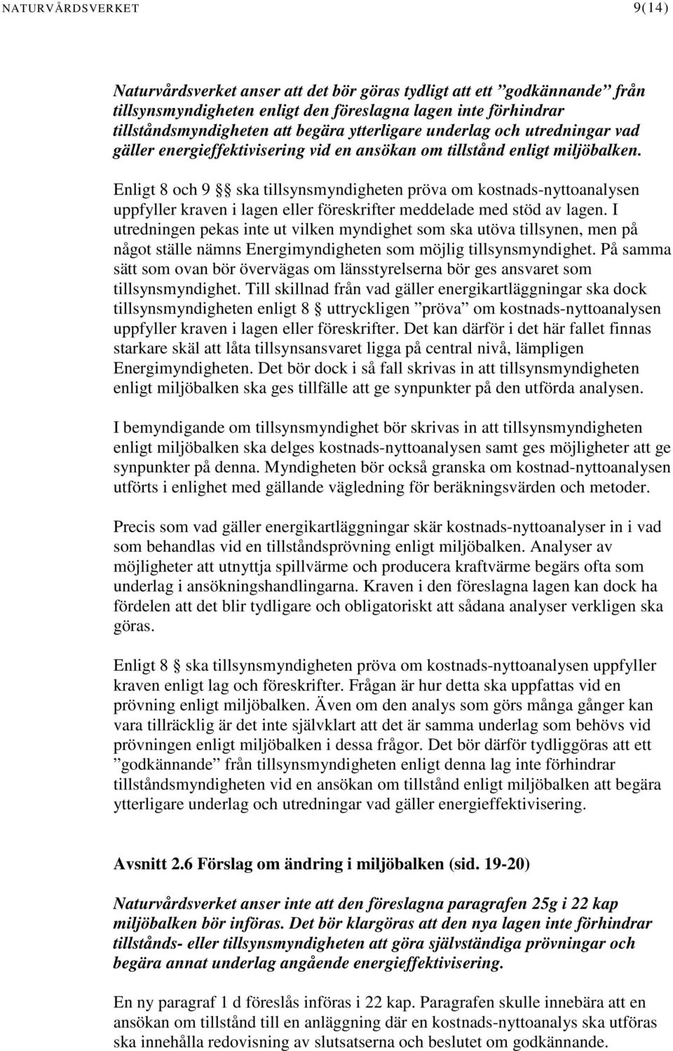 Enligt 8 och 9 ska tillsynsmyndigheten pröva om kostnads-nyttoanalysen uppfyller kraven i lagen eller föreskrifter meddelade med stöd av lagen.